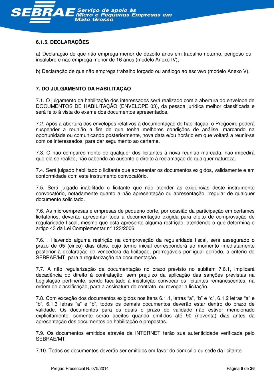 trabalho forçado ou análogo ao escravo (modelo Anexo V). 7. DO JULGAMENTO DA HABILITAÇÃO 7.1.