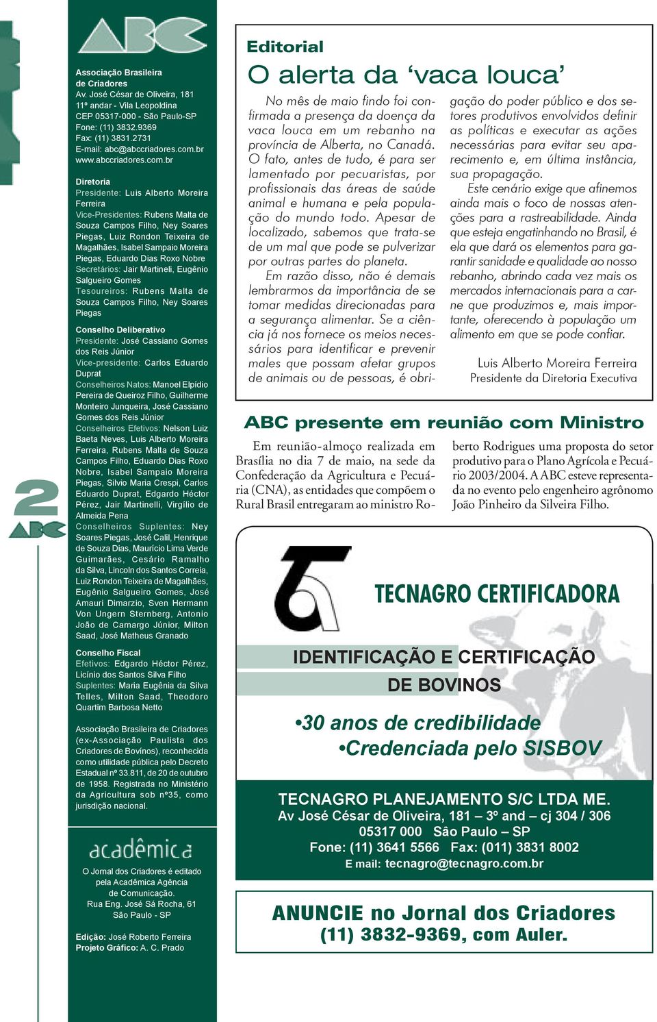 br Diretoria Presidente: Luis Alberto Moreira Ferreira Vice-Presidentes: Rubens Malta de Sou za Campos Filho, Ney So a res Pi e gas, Luiz Rondon Teixeira de Magalhães, Isabel Sampaio Moreira Pi e