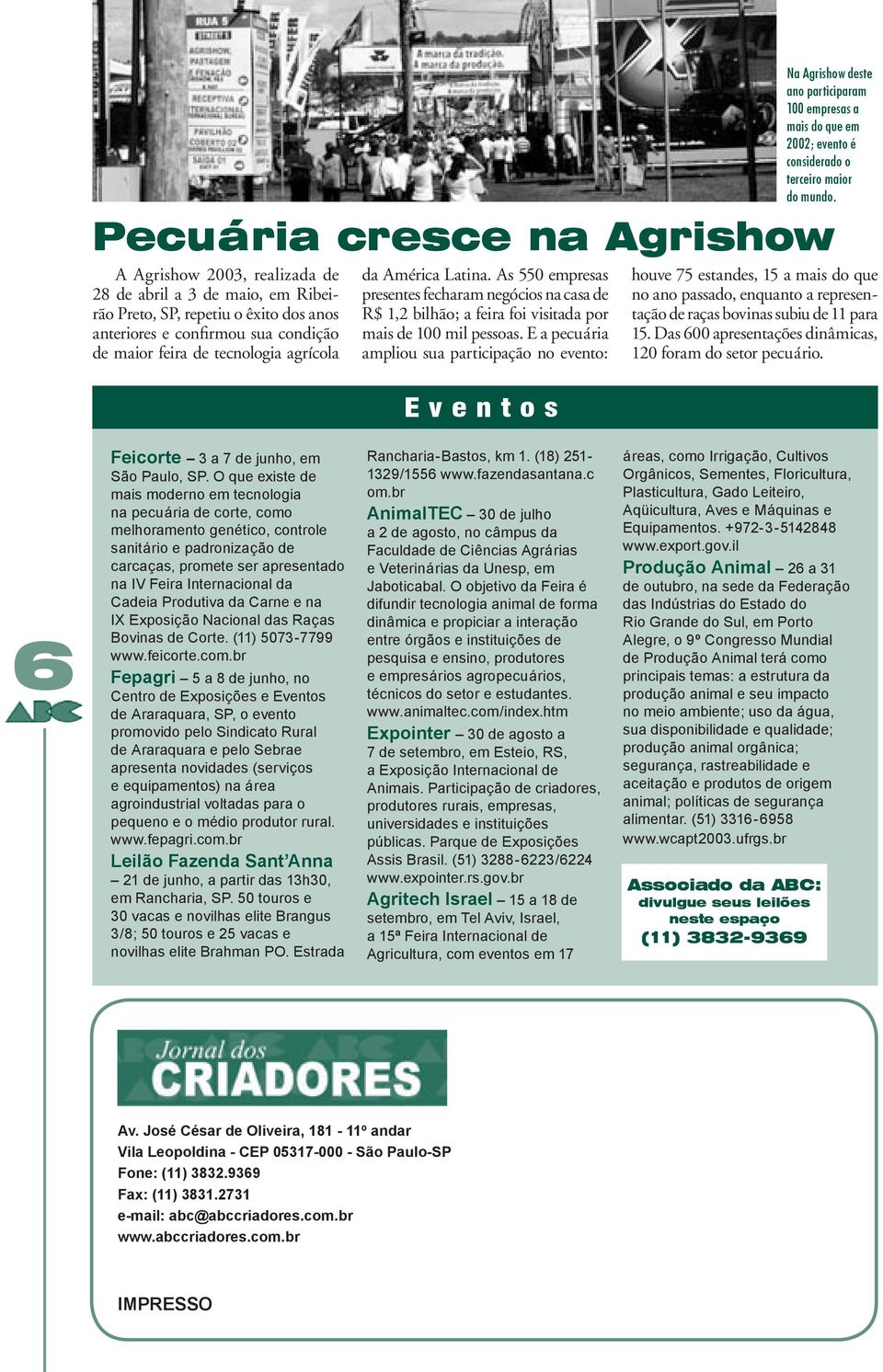 E a pecuária ampliou sua participação no evento: E v e n t o s Na Agrishow deste ano participaram 100 empresas a mais do que em 2002; evento é considerado o terceiro maior do mundo.