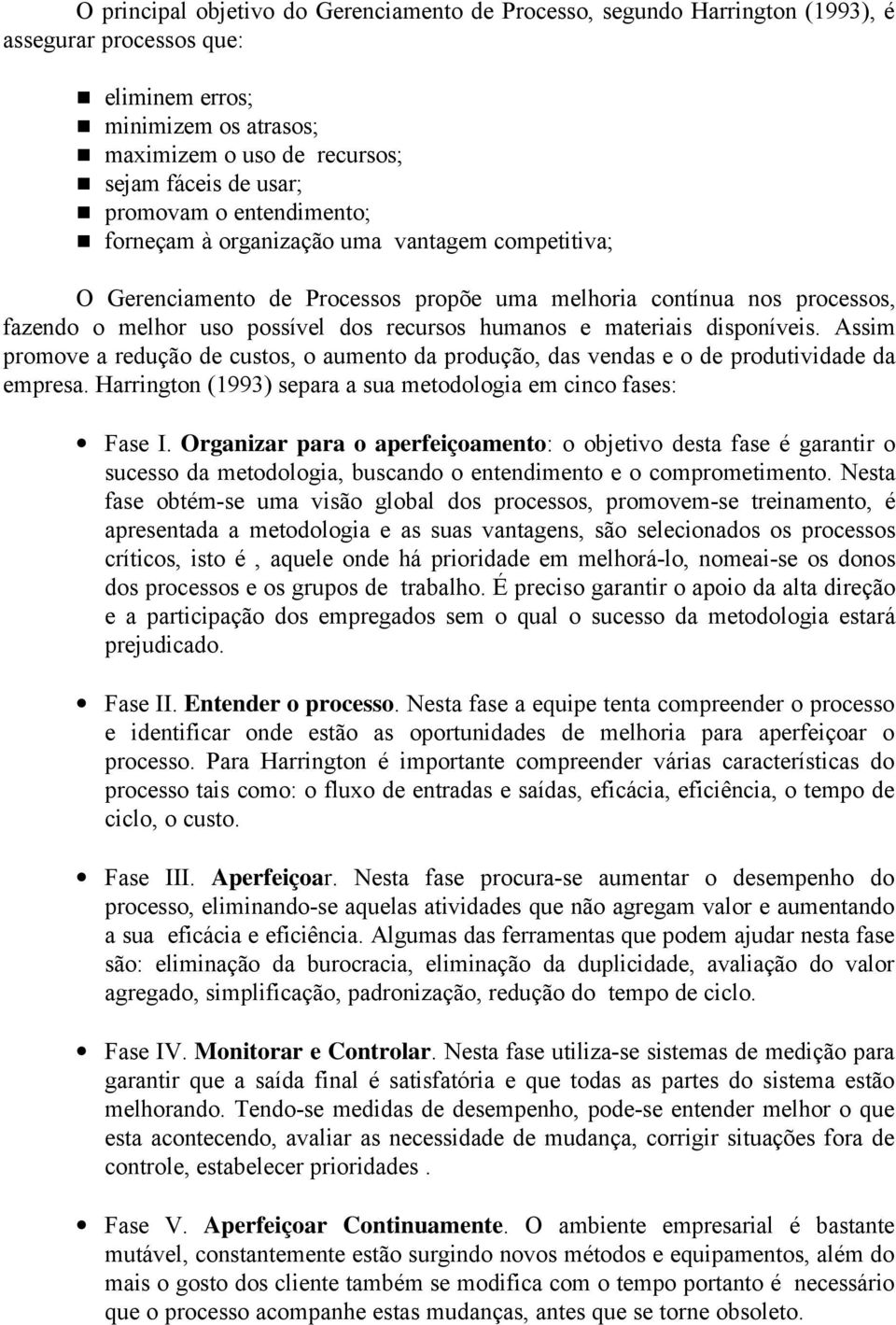 materiais disponíveis. Assim promove a redução de custos, o aumento da produção, das vendas e o de produtividade da empresa. Harrington (1993) separa a sua metodologia em cinco fases: Fase I.