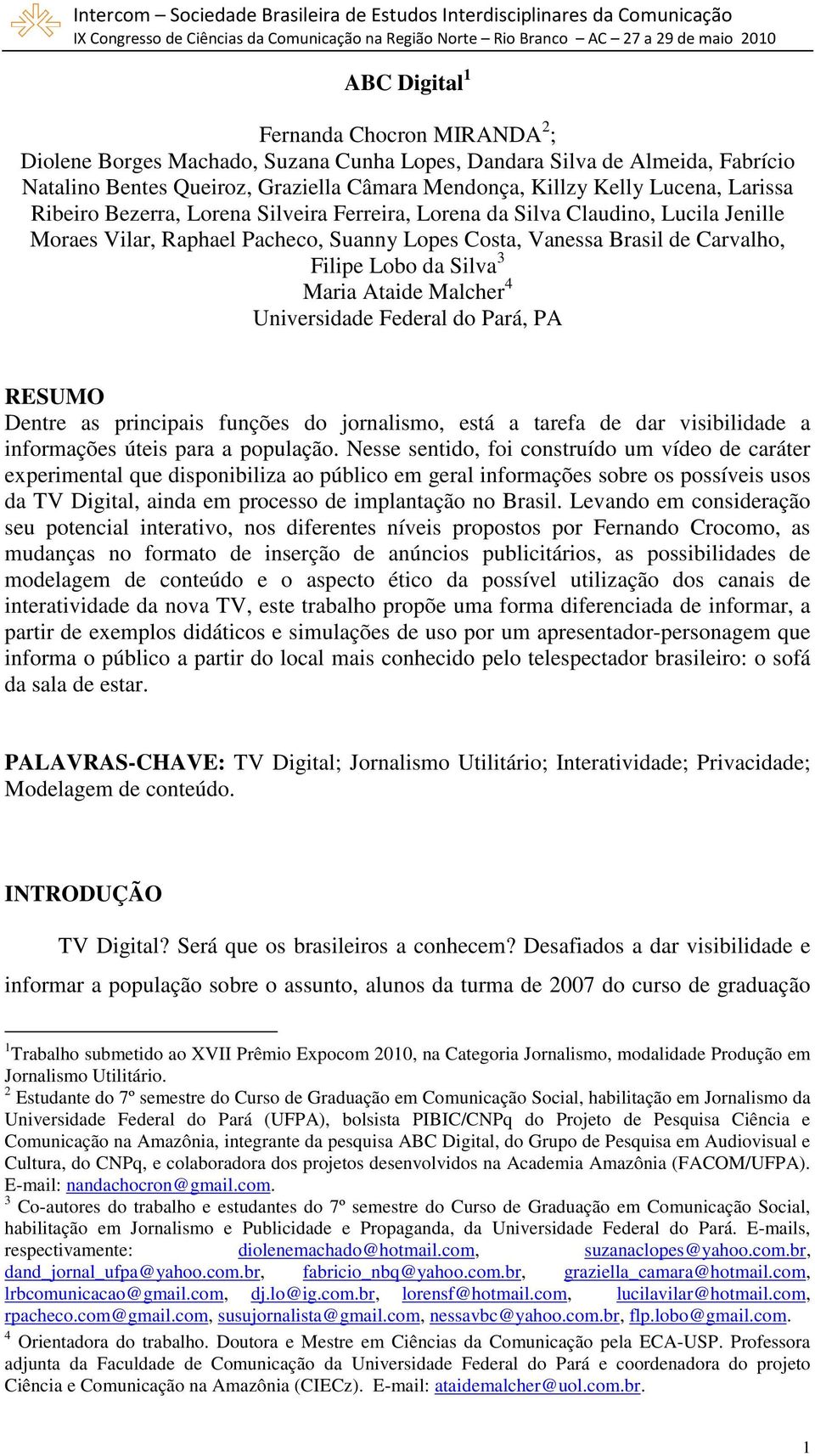 Ataide Malcher 4 Universidade Federal do Pará, PA RESUMO Dentre as principais funções do jornalismo, está a tarefa de dar visibilidade a informações úteis para a população.