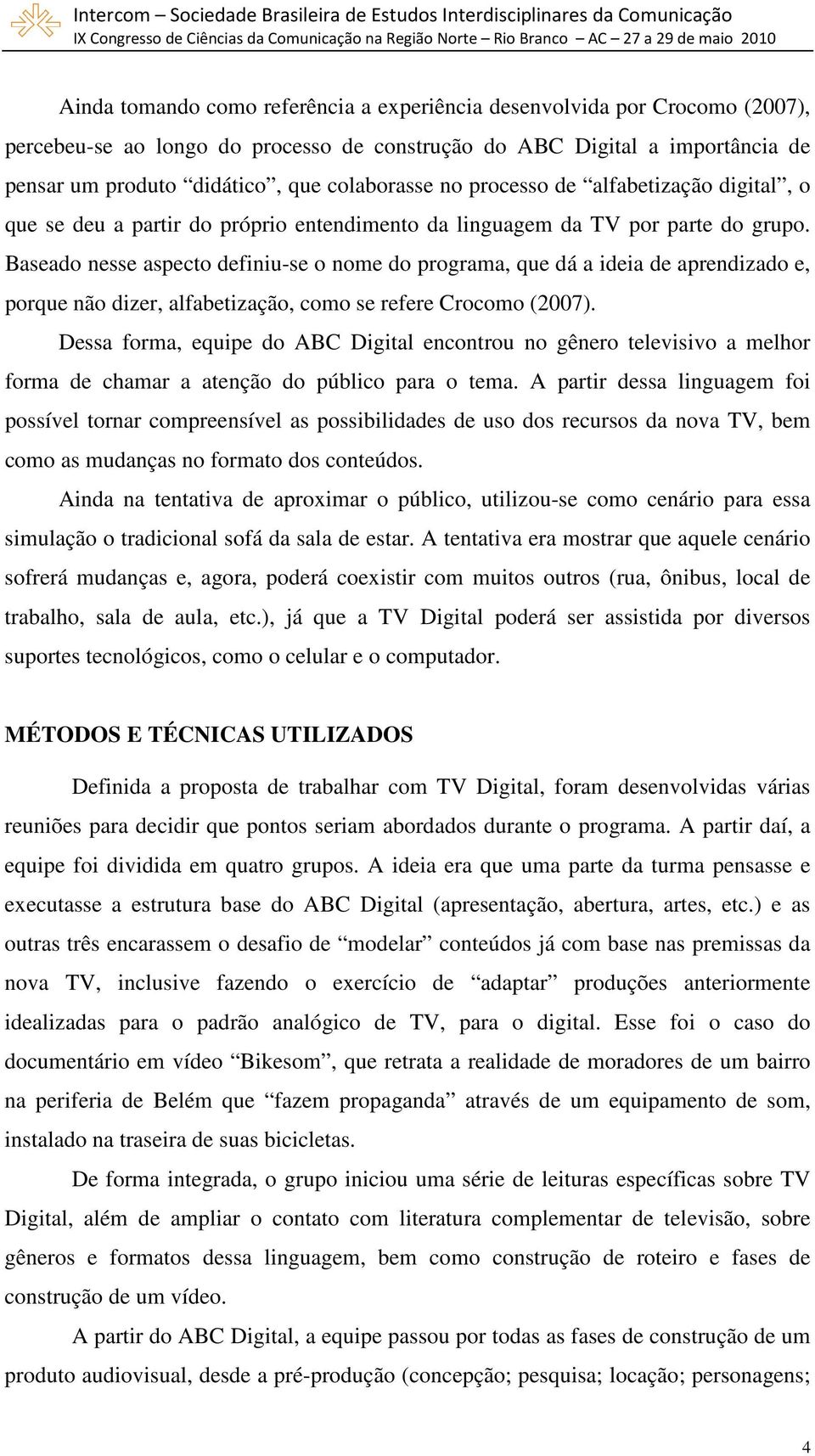 Baseado nesse aspecto definiu-se o nome do programa, que dá a ideia de aprendizado e, porque não dizer, alfabetização, como se refere Crocomo (2007).