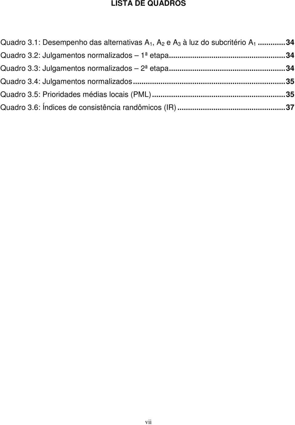 2: Julgamentos normalizados 1ª etapa...34 Quadro 3.3: Julgamentos normalizados 2ª etapa.