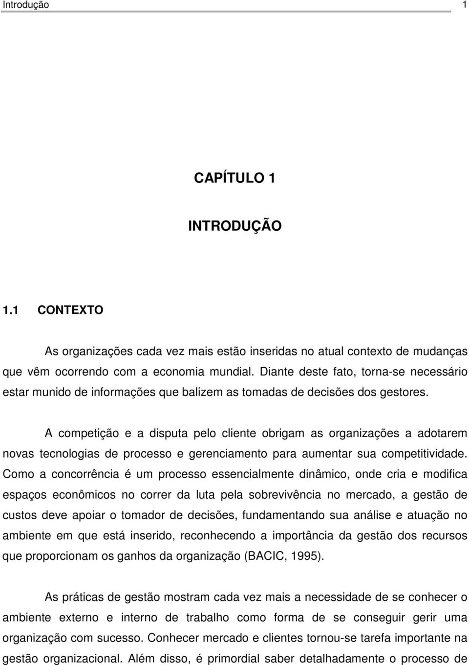 A competição e a disputa pelo cliente obrigam as organizações a adotarem novas tecnologias de processo e gerenciamento para aumentar sua competitividade.