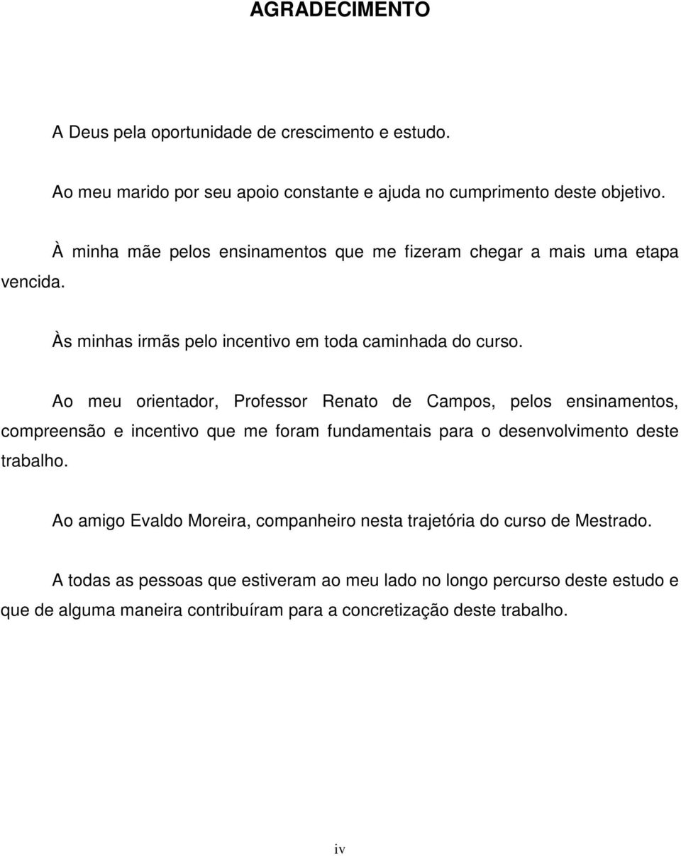 Ao meu orientador, Professor Renato de Campos, pelos ensinamentos, compreensão e incentivo que me foram fundamentais para o desenvolvimento deste trabalho.