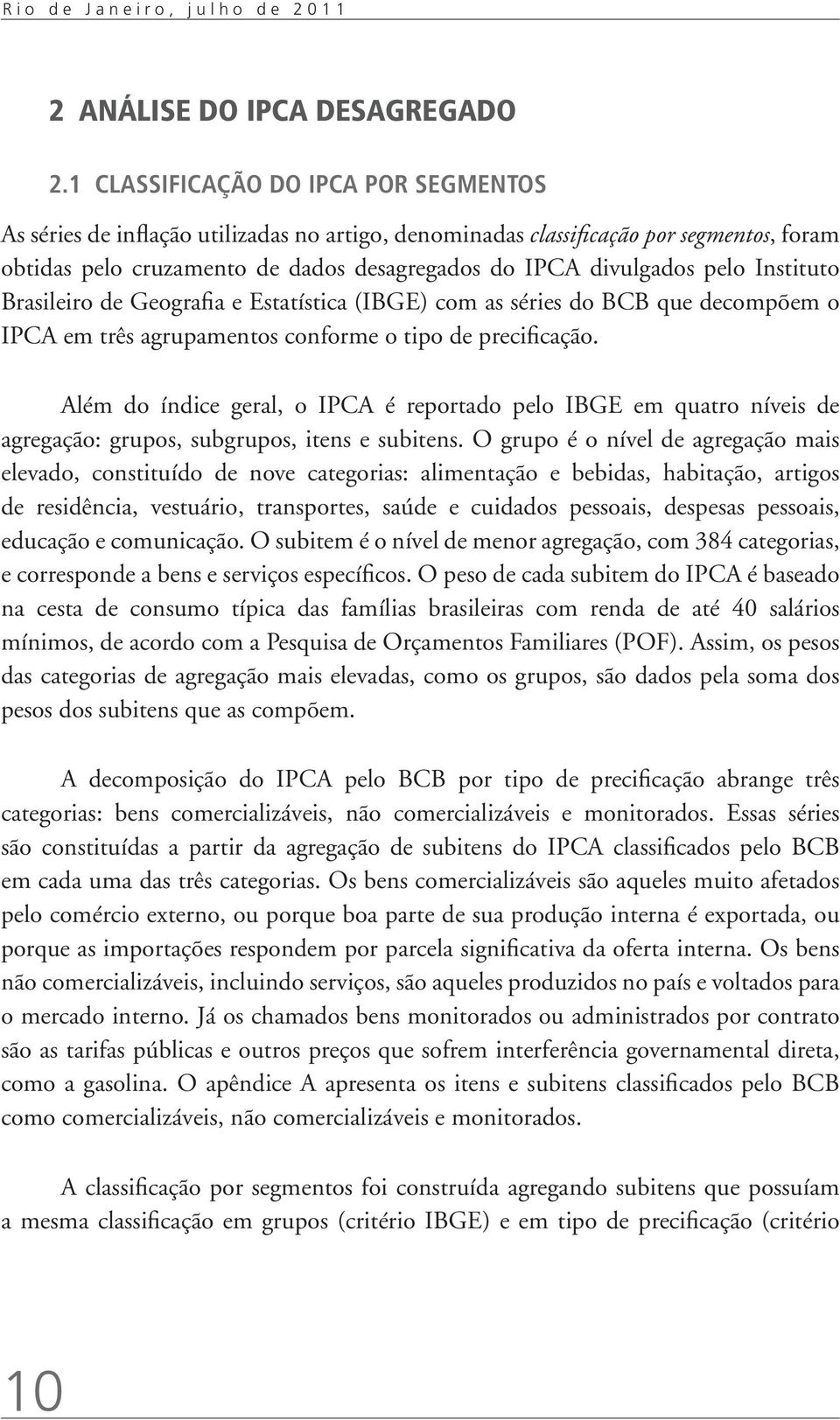 Instituto Brasileiro de Geografia e Estatística (IBGE) com as séries do BCB que decompõem o IPCA em três agrupamentos conforme o tipo de precificação.
