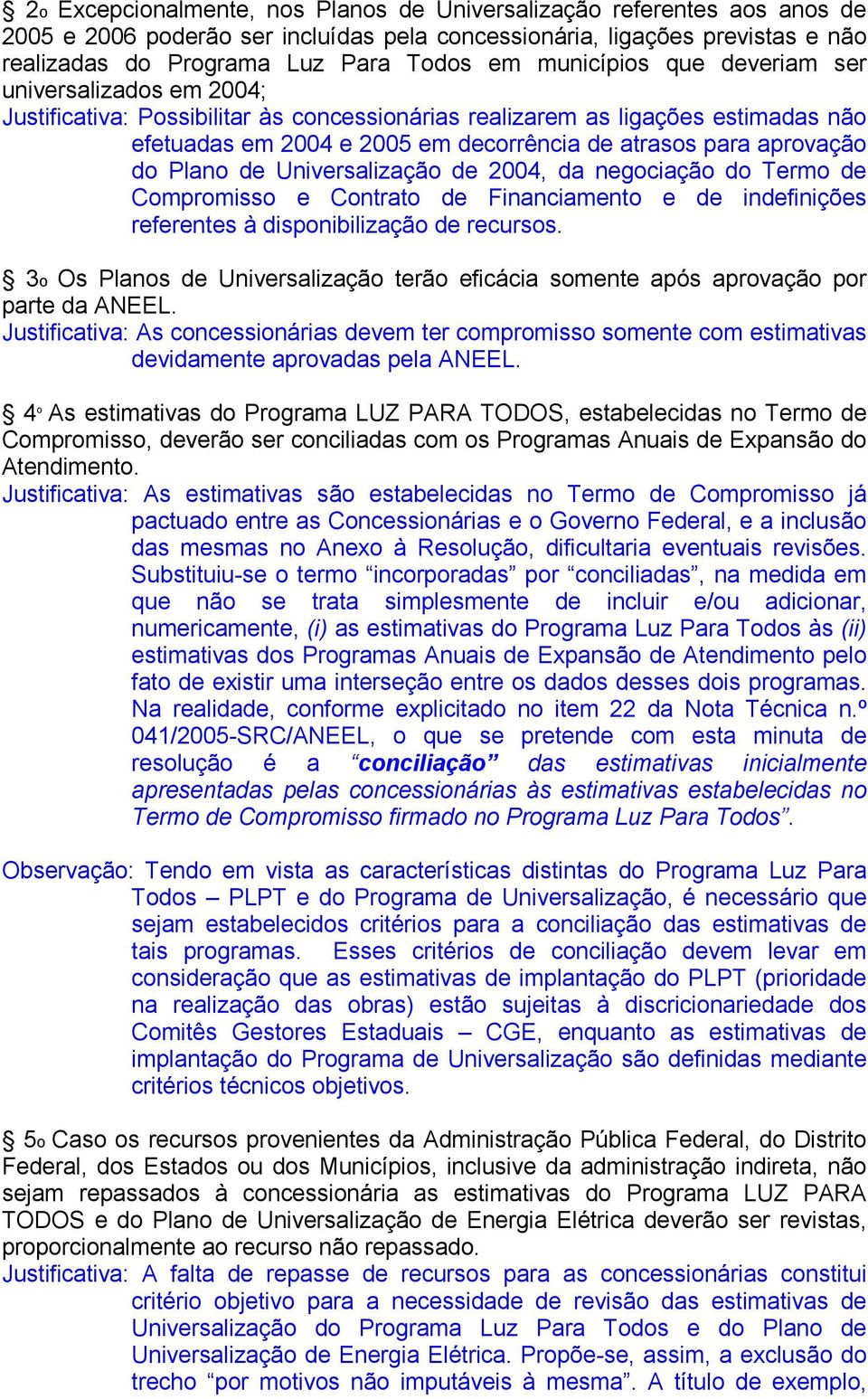 aprovação do Plano de Universalização de 2004, da negociação do Termo de Compromisso e Contrato de Financiamento e de indefinições referentes à disponibilização de recursos.