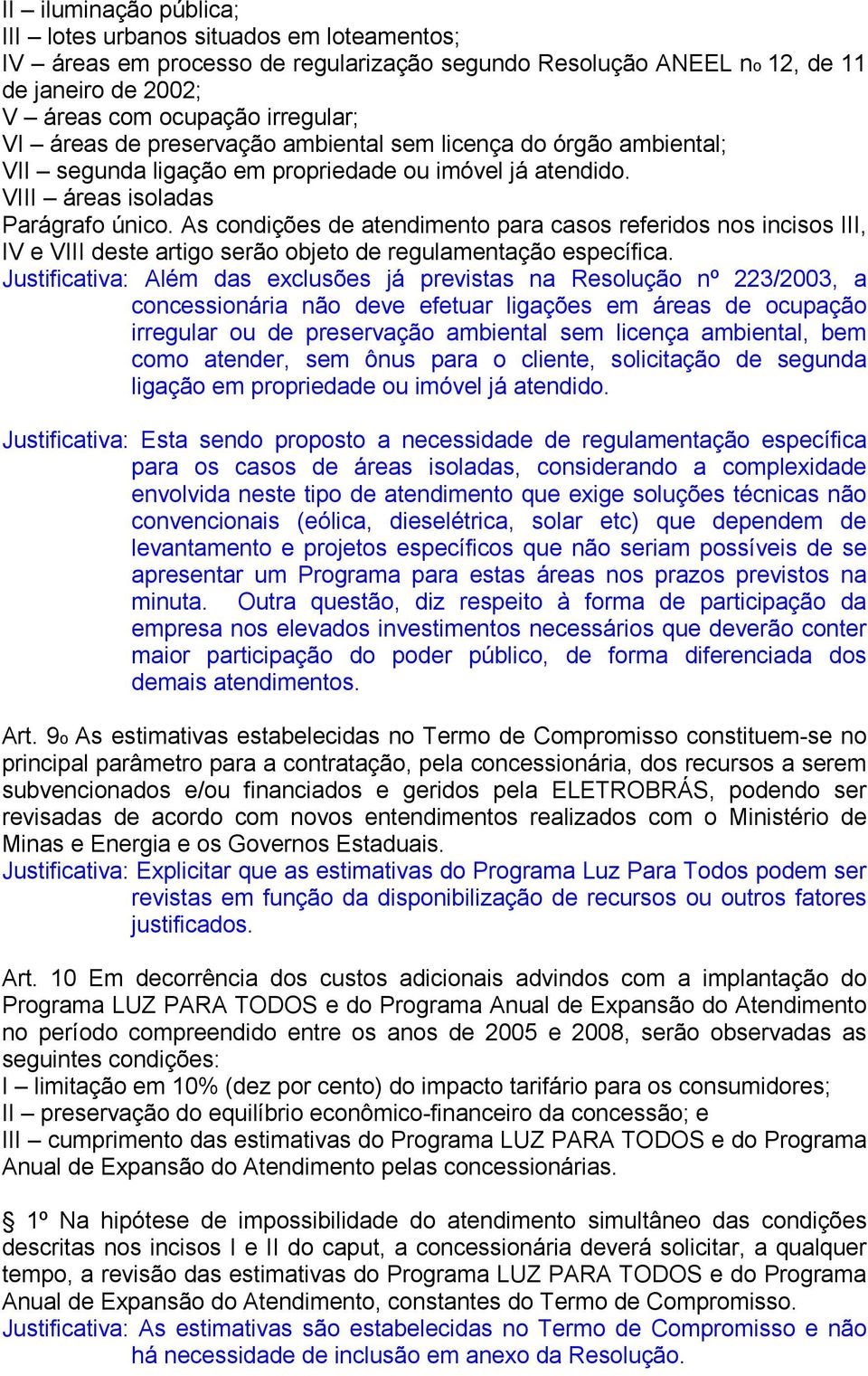 As condições de atendimento para casos referidos nos incisos III, IV e VIII deste artigo serão objeto de regulamentação específica.