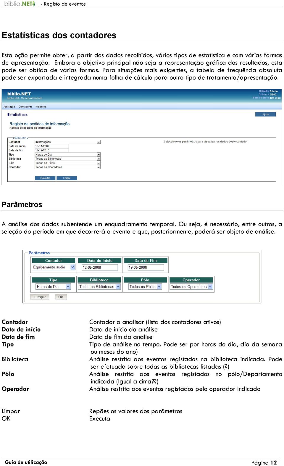 Para situações mais exigentes, a tabela de frequência absoluta pode ser exportada e integrada numa folha de cálculo para outro tipo de tratamento/apresentação.