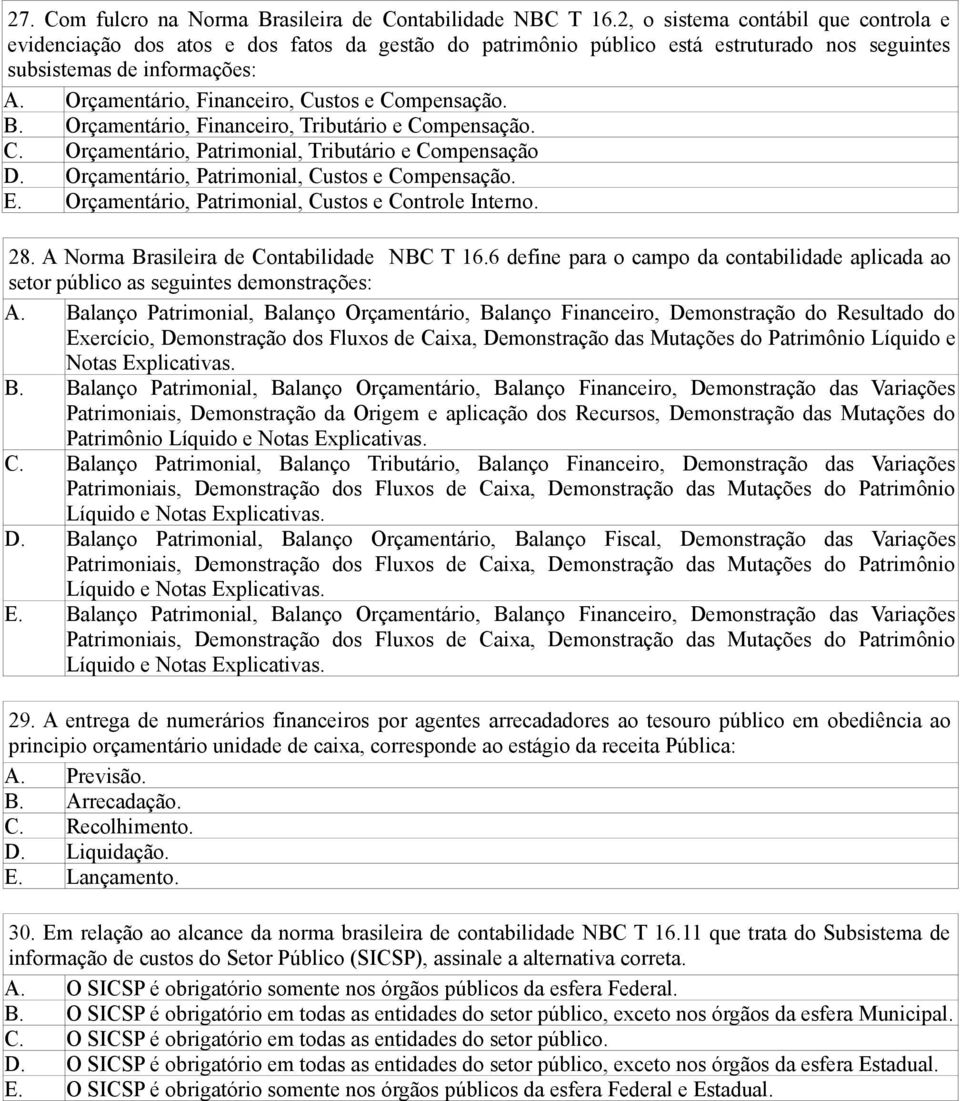 Orçamentário, Financeiro, Custos e Compensação. B. Orçamentário, Financeiro, Tributário e Compensação. C. Orçamentário, Patrimonial, Tributário e Compensação D.