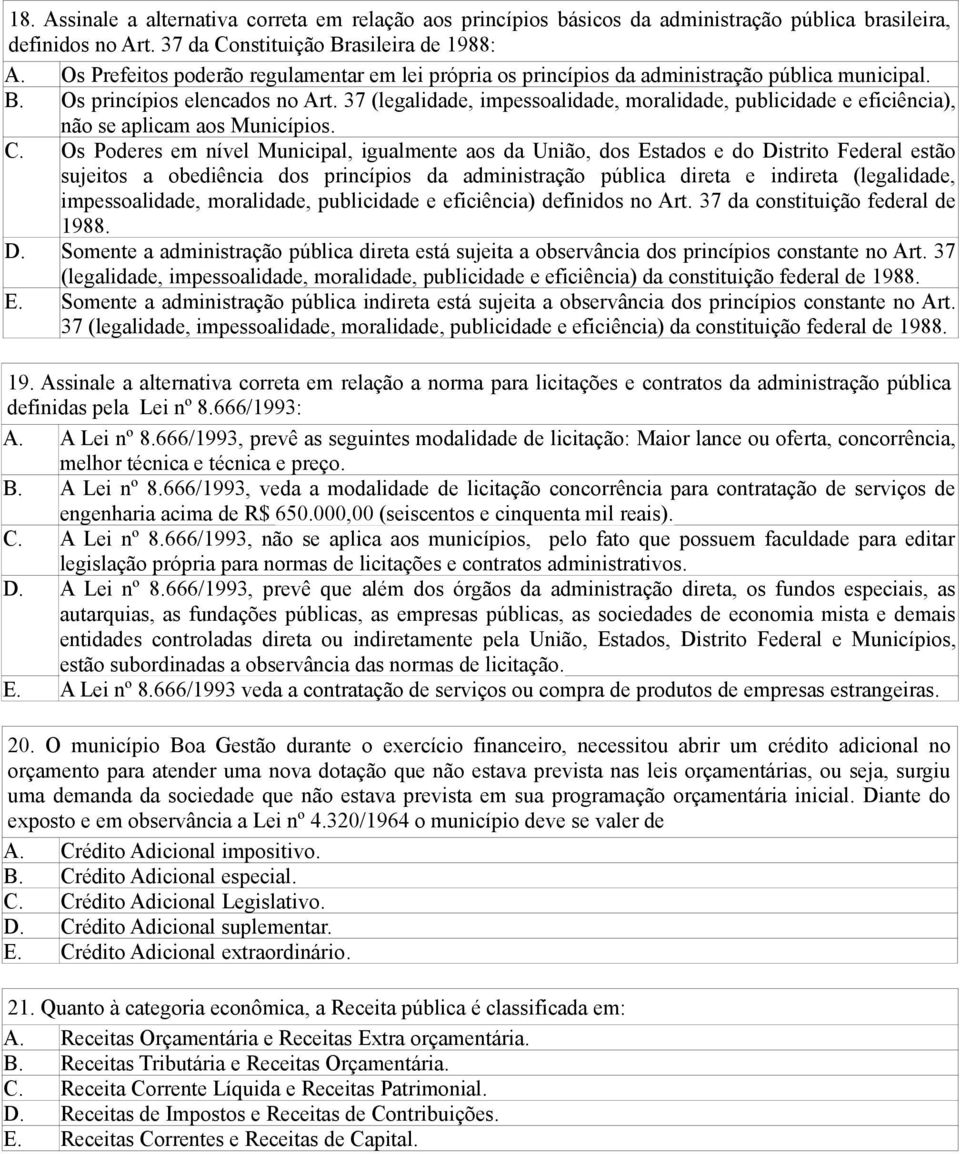 37 (legalidade, impessoalidade, moralidade, publicidade e eficiência), não se aplicam aos Municípios. C.