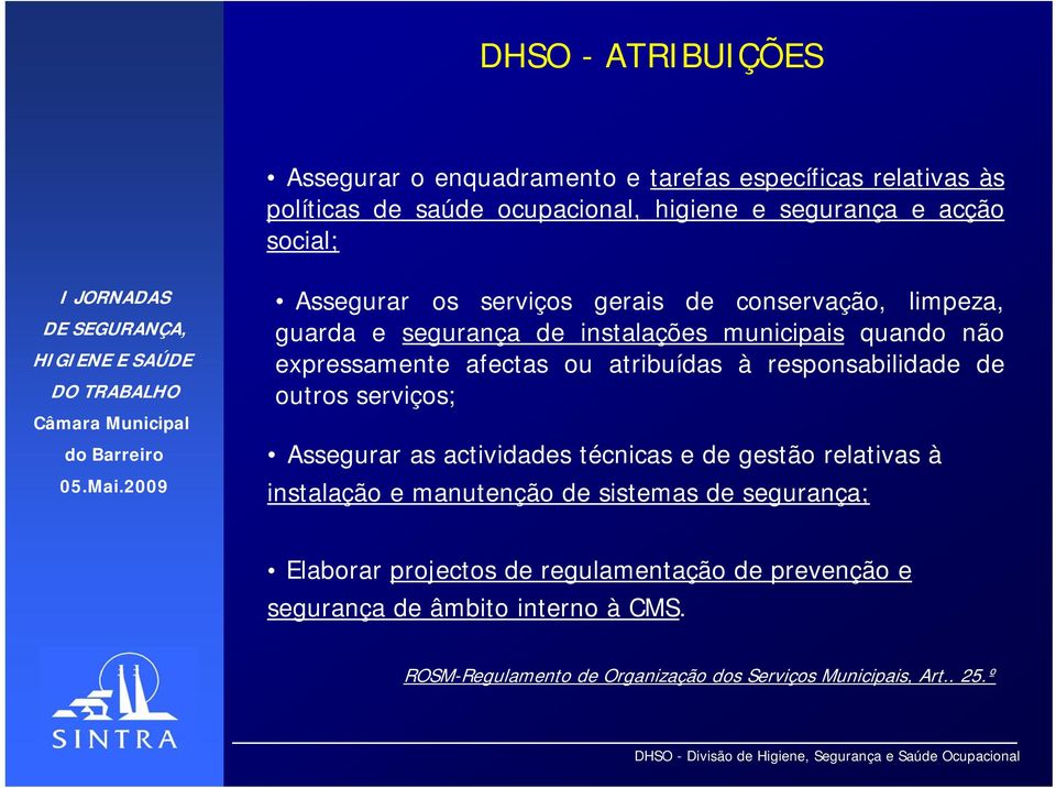 responsabilidade de outros serviços; Assegurar as actividades técnicas e de gestão relativas à instalação e manutenção de sistemas de segurança;