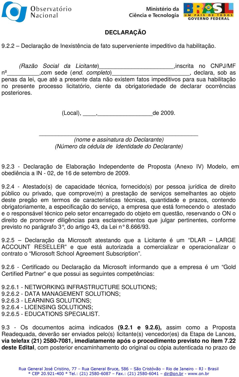 posteriores. (Local),, de 2009. (nome e assinatura do Declarante) (Número da cédula de Identidade do Declarante) 9.2.3 - Declaração de Elaboração Independente de Proposta (Anexo IV) Modelo, em obediência a IN - 02, de 16 de setembro de 2009.