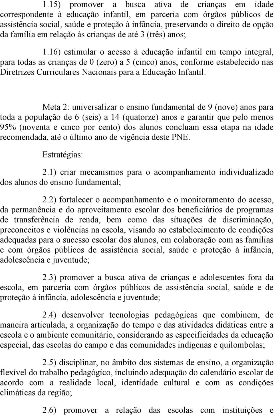 16) estimular o acesso à educação infantil em tempo integral, para todas as crianças de 0 (zero) a 5 (cinco) anos, conforme estabelecido nas Diretrizes Curriculares Nacionais para a Educação Infantil.