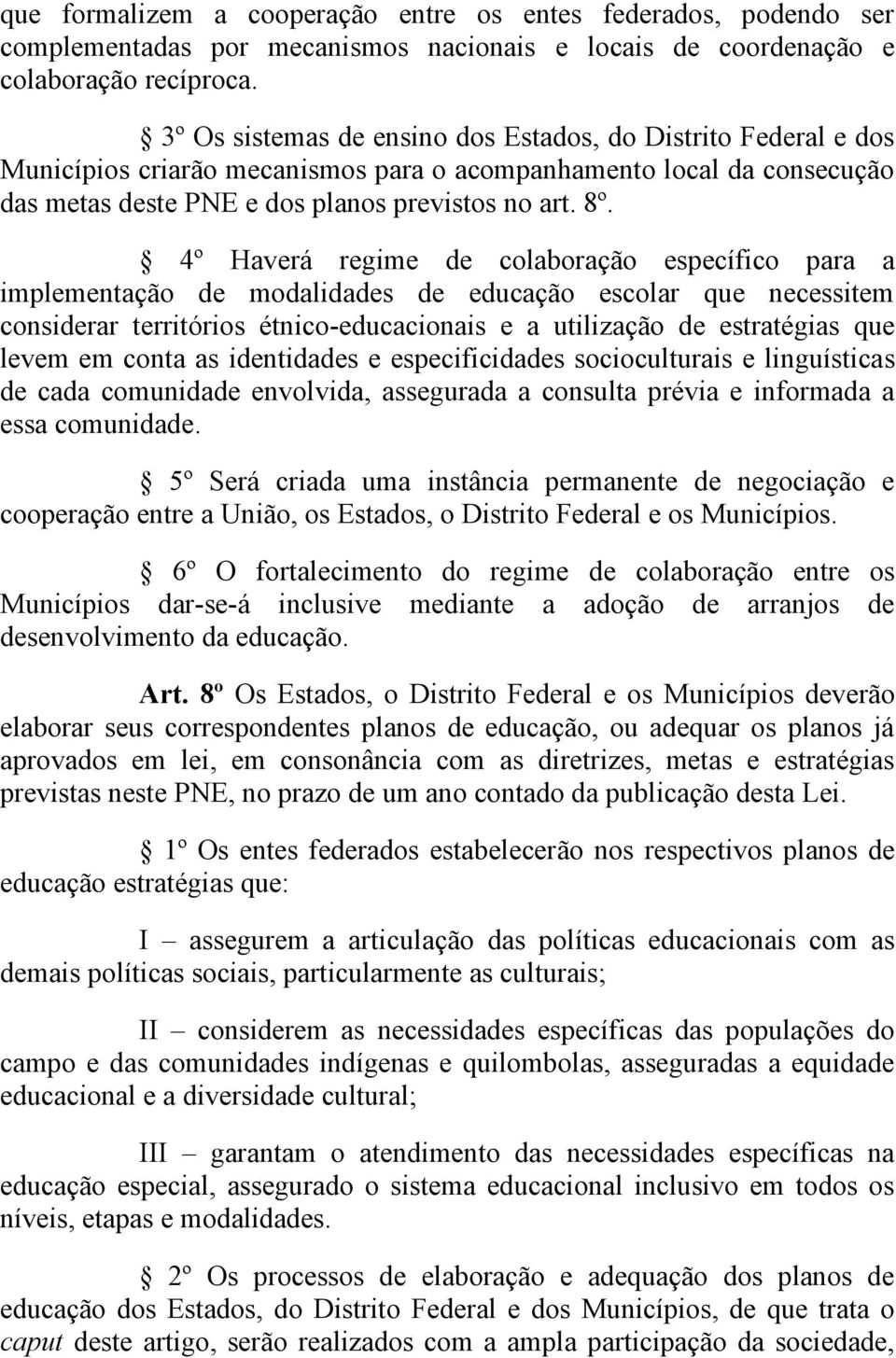 4º Haverá regime de colaboração específico para a implementação de modalidades de educação escolar que necessitem considerar territórios étnico-educacionais e a utilização de estratégias que levem em