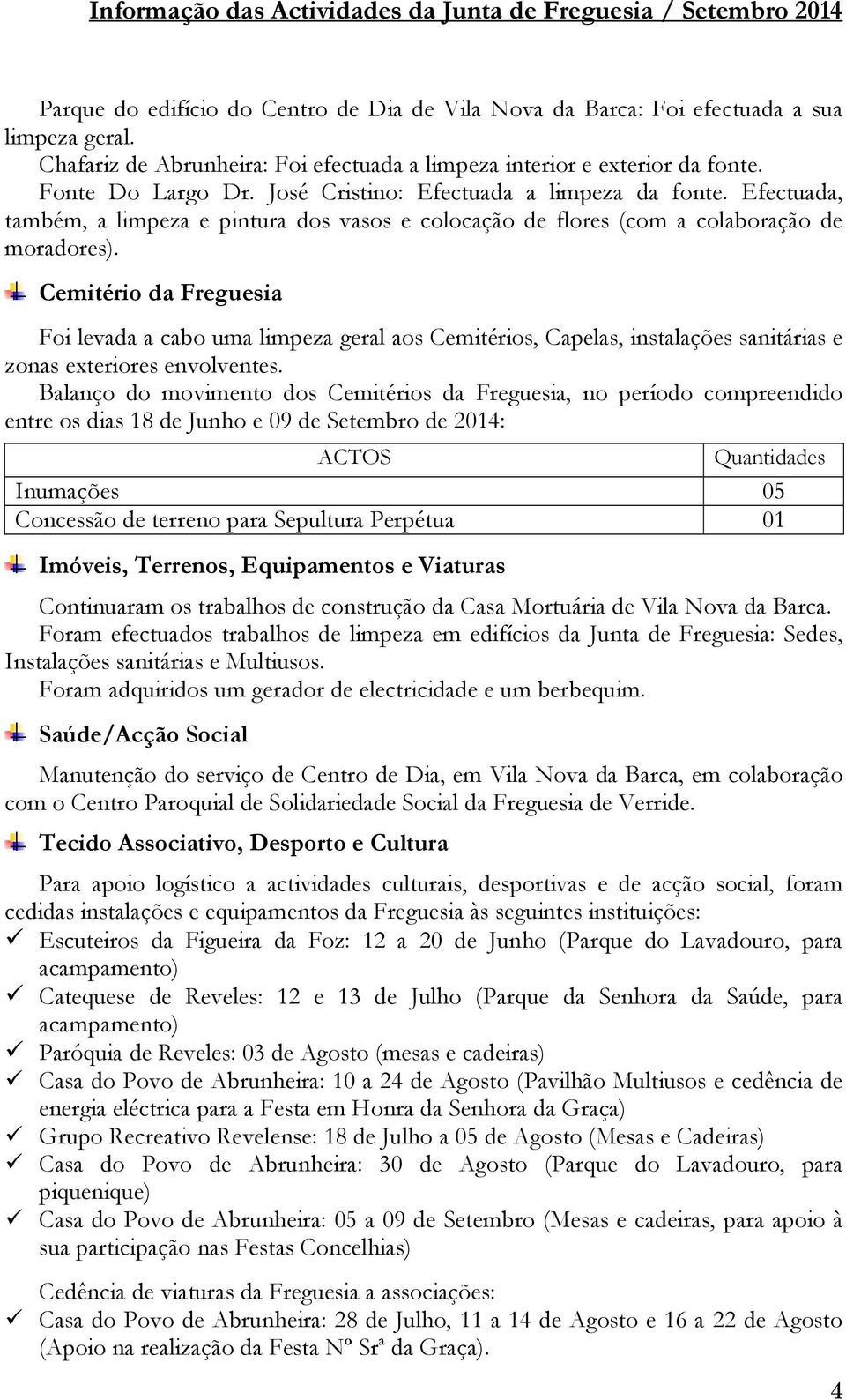 Cemitério da Freguesia Foi levada a cabo uma limpeza geral aos Cemitérios, Capelas, instalações sanitárias e zonas exteriores envolventes.