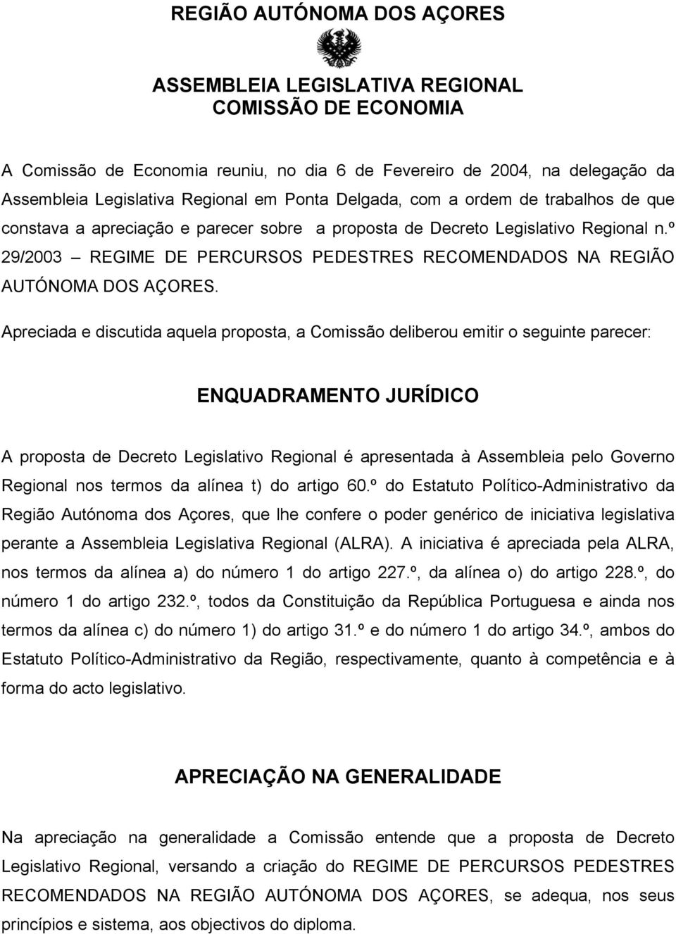 Apreciada e discutida aquela proposta, a Comissão deliberou emitir o seguinte parecer: ENQUADRAMENTO JURÍDICO A proposta de Decreto Legislativo Regional é apresentada à Assembleia pelo Governo