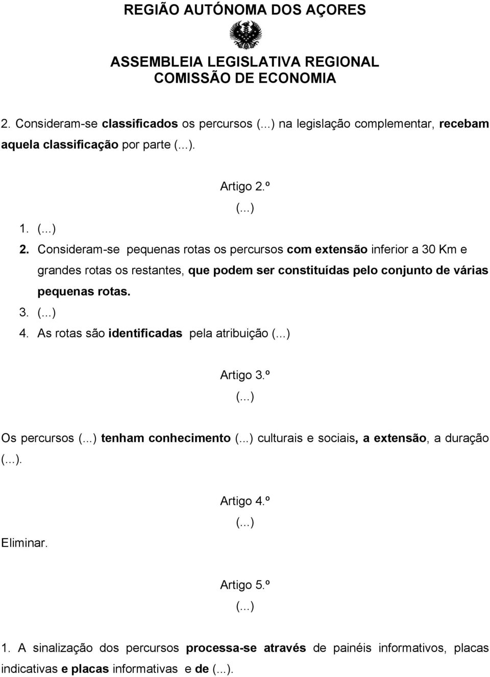 Consideram-se pequenas rotas os percursos com extensão inferior a 30 Km e grandes rotas os restantes, que podem ser constituídas pelo conjunto de