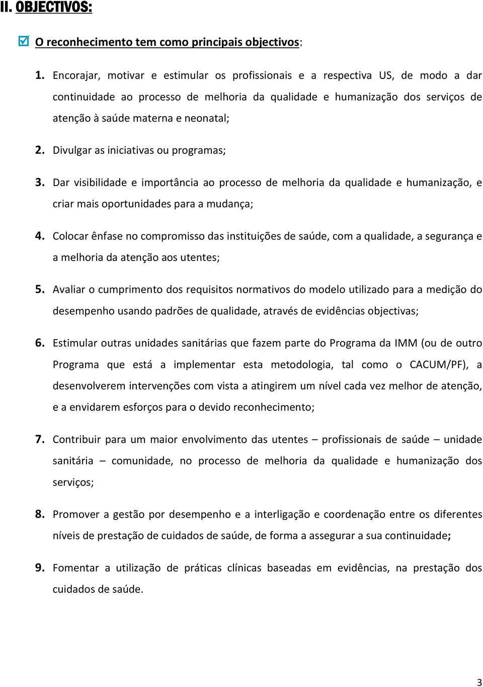 Divulgar as iniciativas ou programas; 3. Dar visibilidade e importância ao processo de melhoria da qualidade e humanização, e criar mais oportunidades para a mudança; 4.