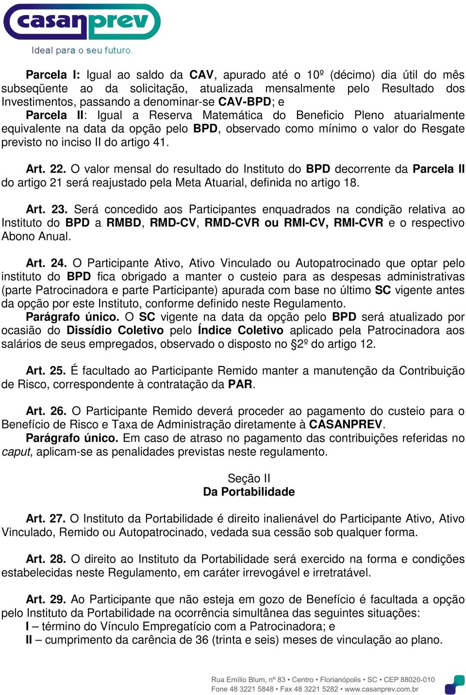 O valor mensal do resultado do Instituto do BPD decorrente da Parcela II do artigo 21 será reajustado pela Meta Atuarial, definida no artigo 18. Art. 23.