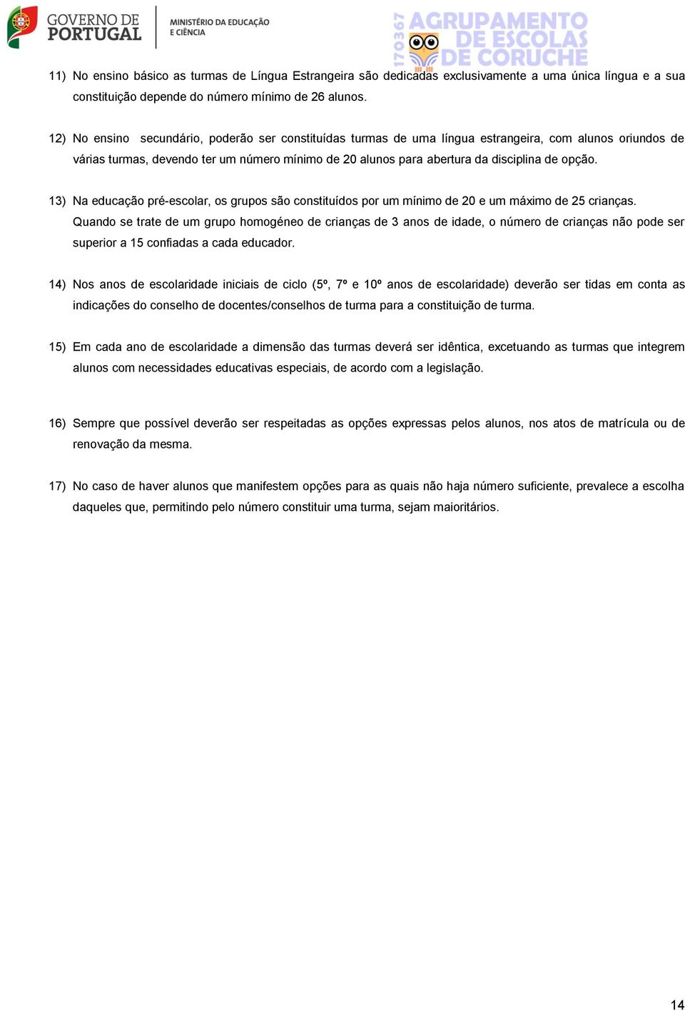 opção. 13) Na educação pré-escolar, os grupos são constituídos por um mínimo de 20 e um máximo de 25 crianças.