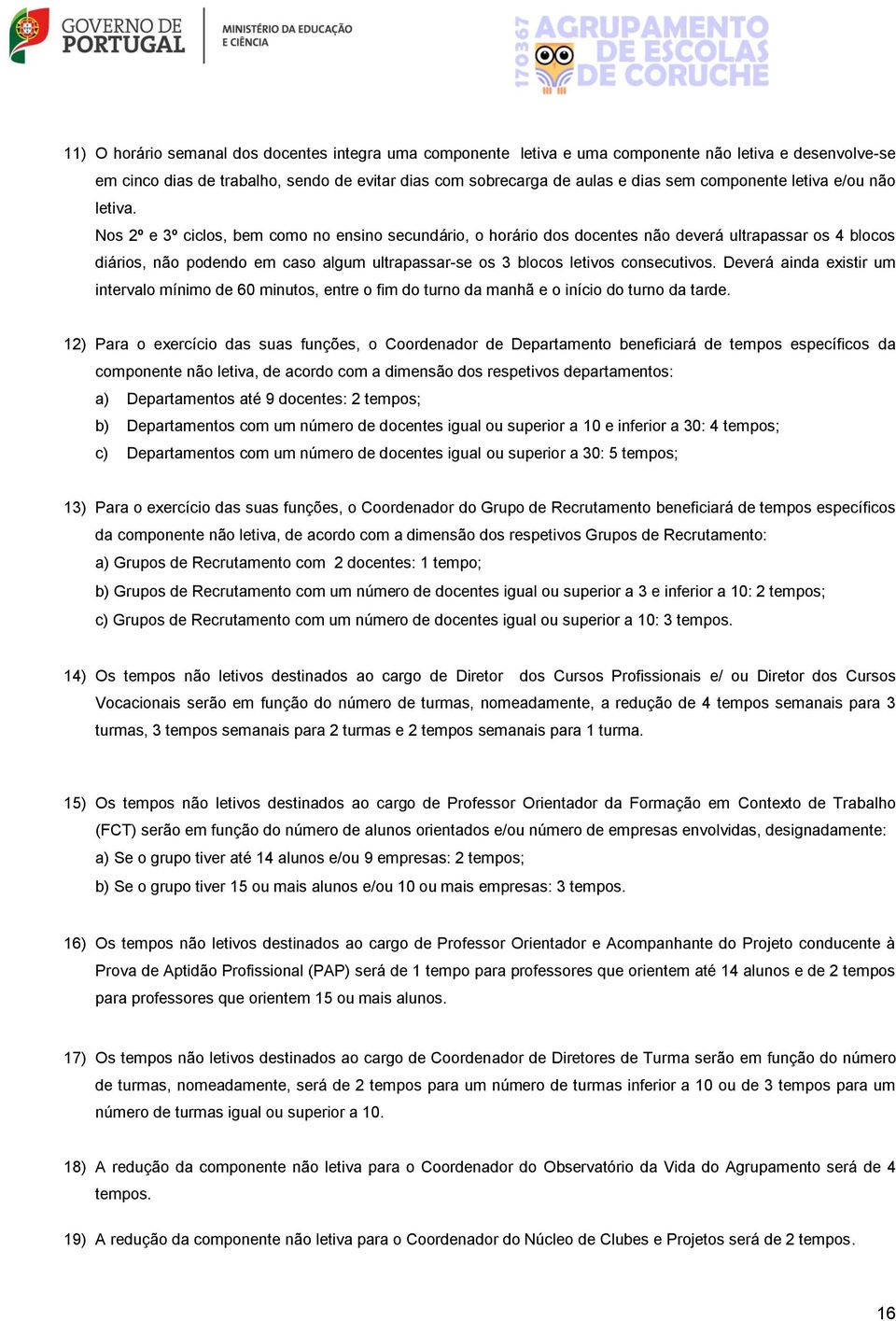 Nos 2º e 3º ciclos, bem como no ensino secundário, o horário dos docentes não deverá ultrapassar os 4 blocos diários, não podendo em caso algum ultrapassar-se os 3 blocos letivos consecutivos.