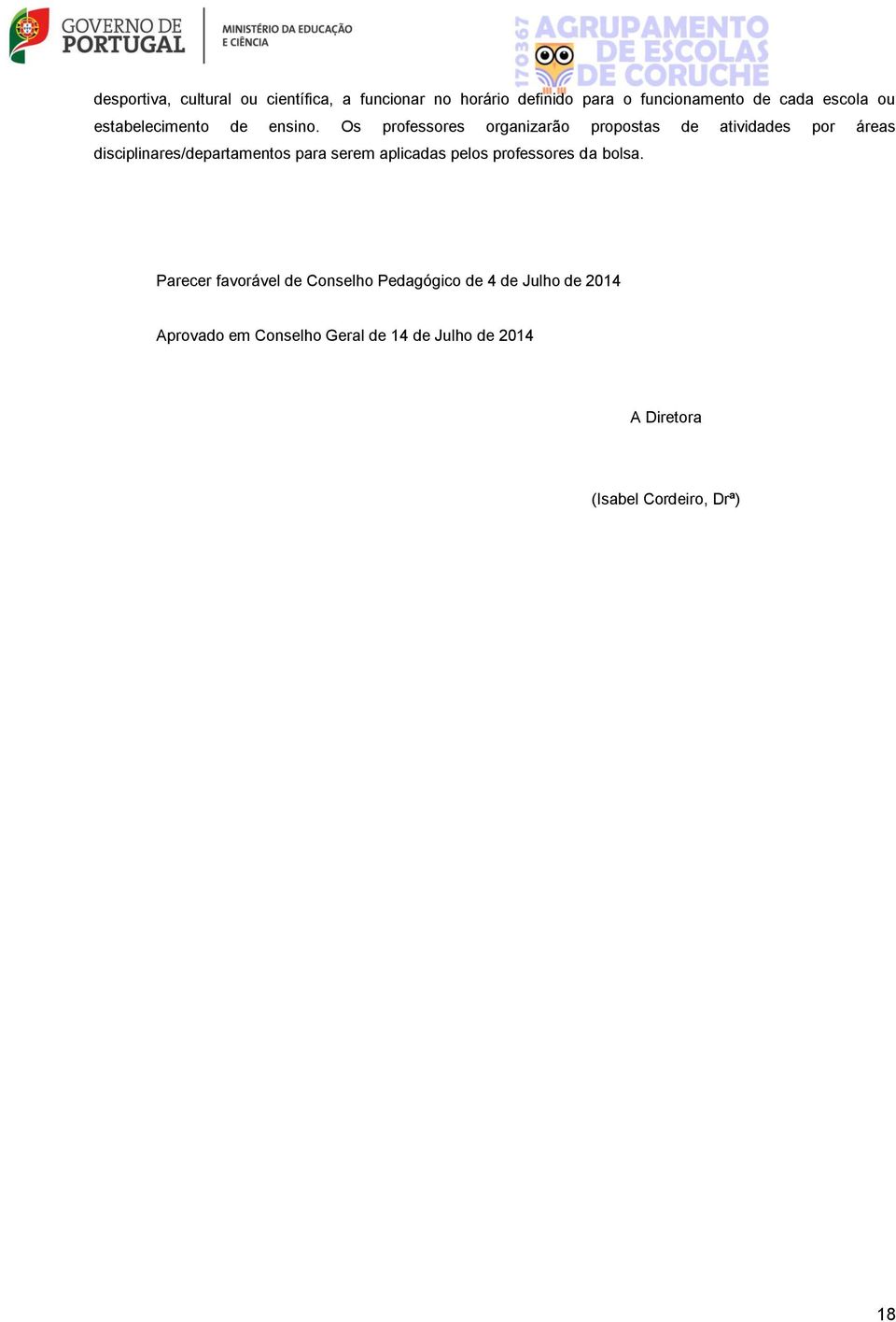 Os professores organizarão propostas de atividades por áreas disciplinares/departamentos para serem