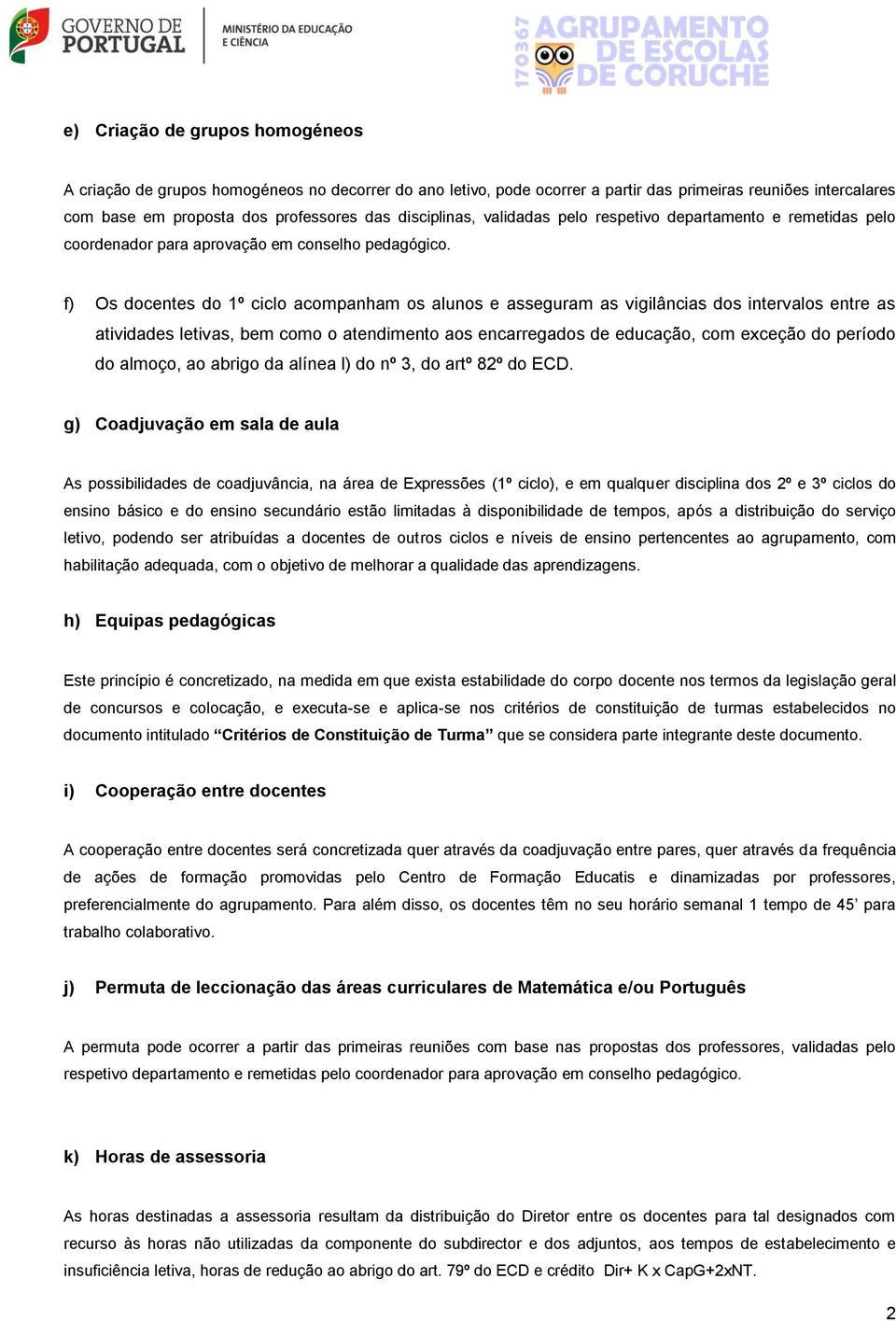 f) Os docentes do 1º ciclo acompanham os alunos e asseguram as vigilâncias dos intervalos entre as atividades letivas, bem como o atendimento aos encarregados de educação, com exceção do período do