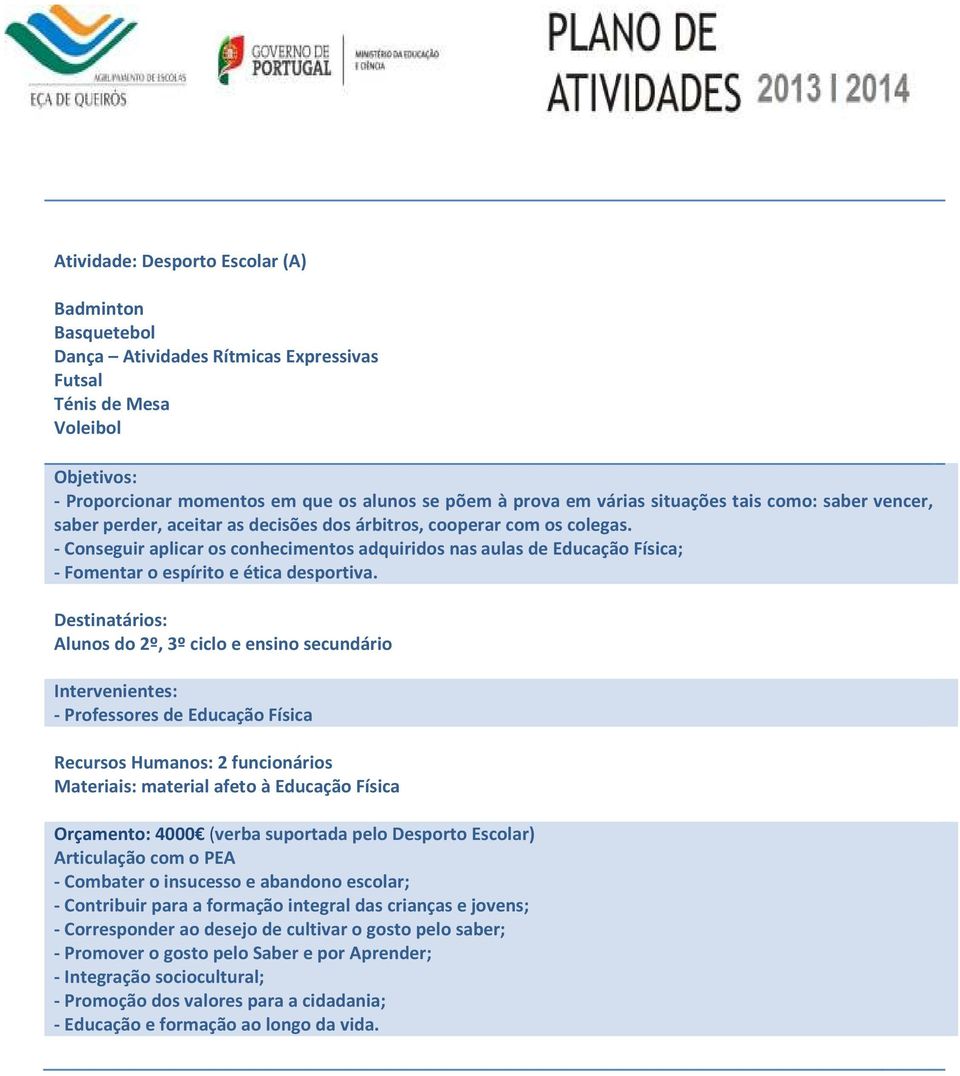 - Conseguir aplicar os conhecimentos adquiridos nas aulas de Educação Física; Destinatários: Alunos do 2º, 3º ciclo e ensino secundário Intervenientes: - Professores de Educação Física Orçamento: