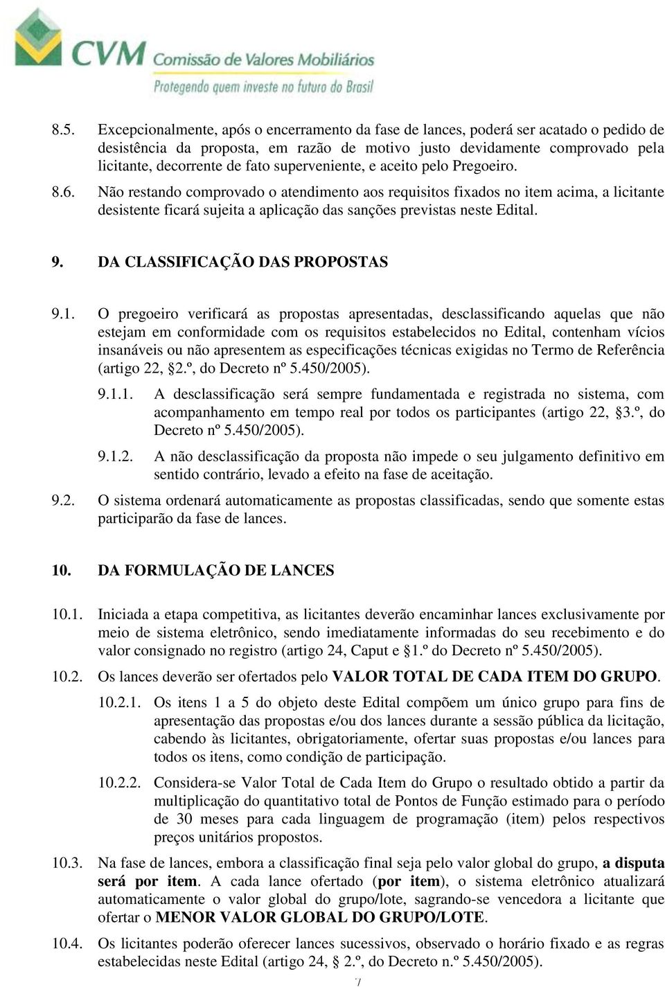 Não restando comprovado o atendimento aos requisitos fixados no item acima, a licitante desistente ficará sujeita a aplicação das sanções previstas neste Edital. 9. DA CLASSIFICAÇÃO DAS PROPOSTAS 9.1.