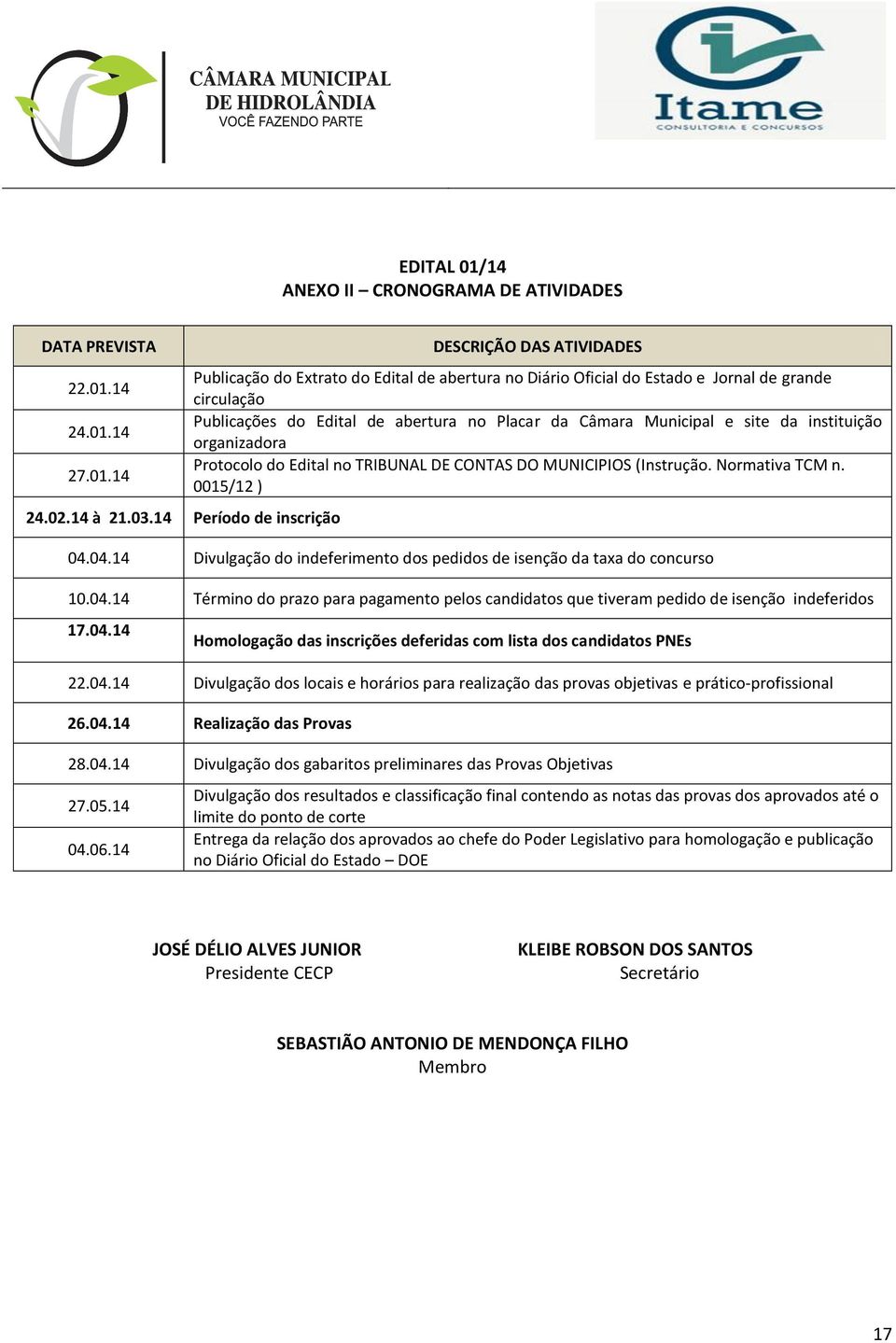 Câmara Municipal e site da instituição organizadora Protocolo do Edital no TRIBUNAL DE CONTAS DO MUNICIPIOS (Instrução. Normativa TCM n. 0015/12 ) 04.