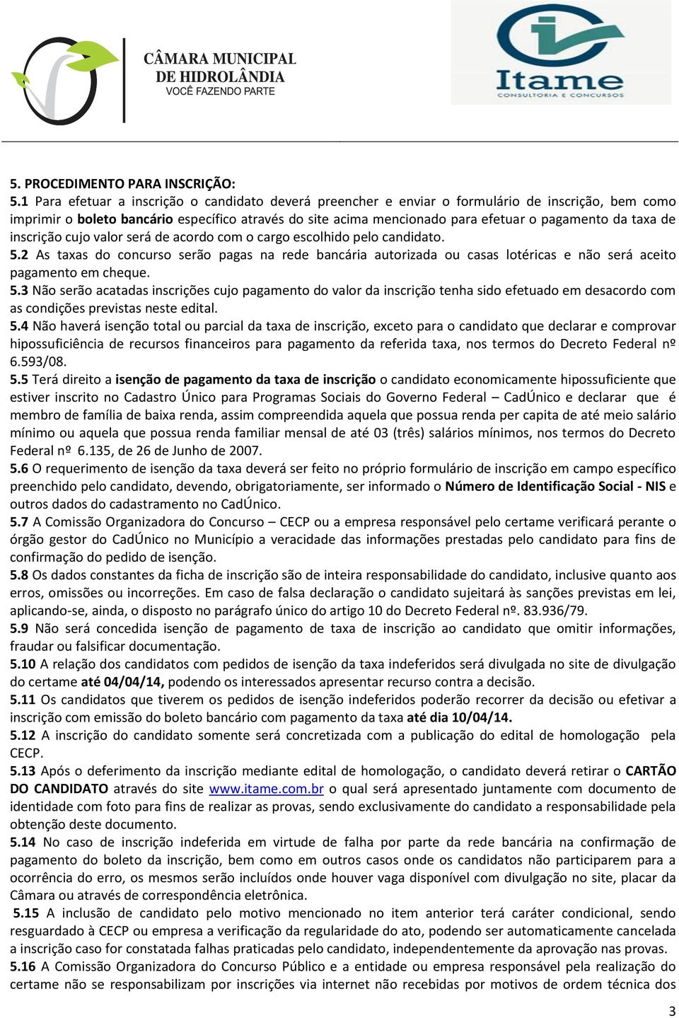 taxa de inscrição cujo valor será de acordo com o cargo escolhido pelo candidato. 5.