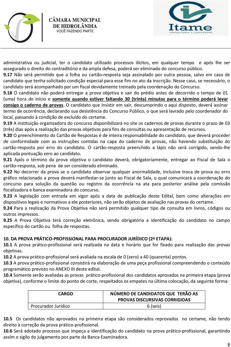 Nesse caso, se necessário, o candidato será acompanhado por um fiscal devidamente treinado pela coordenação do Concurso. 9.