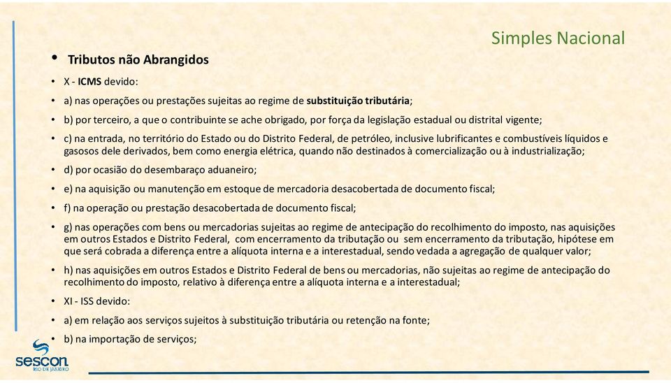 elétrica, quando não destinados à comercialização ou à industrialização; d) por ocasião do desembaraço aduaneiro; e) na aquisição ou manutenção em estoque de mercadoria desacobertada de documento