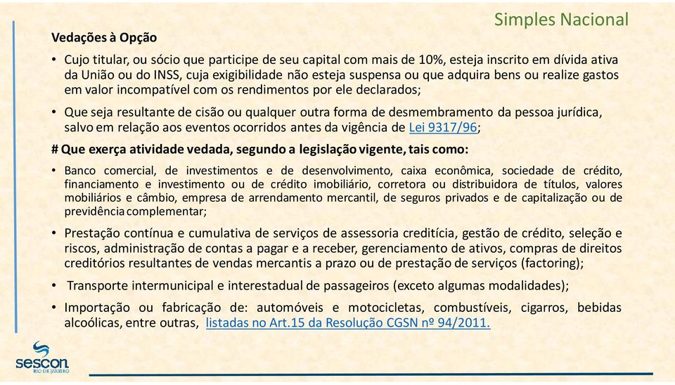 ocorridos antes da vigência de Lei 9317/96; # Que exerça atividade vedada, segundo a legislação vigente, tais como: Banco comercial, de investimentos e de desenvolvimento, caixa econômica, sociedade