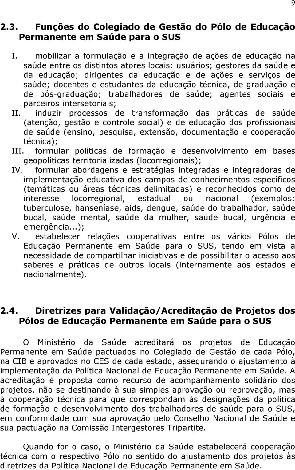 docentes e estudantes da educação técnica, de graduação e de pós-graduação; trabalhadores de saúde; agentes sociais e parceiros intersetoriais; II.