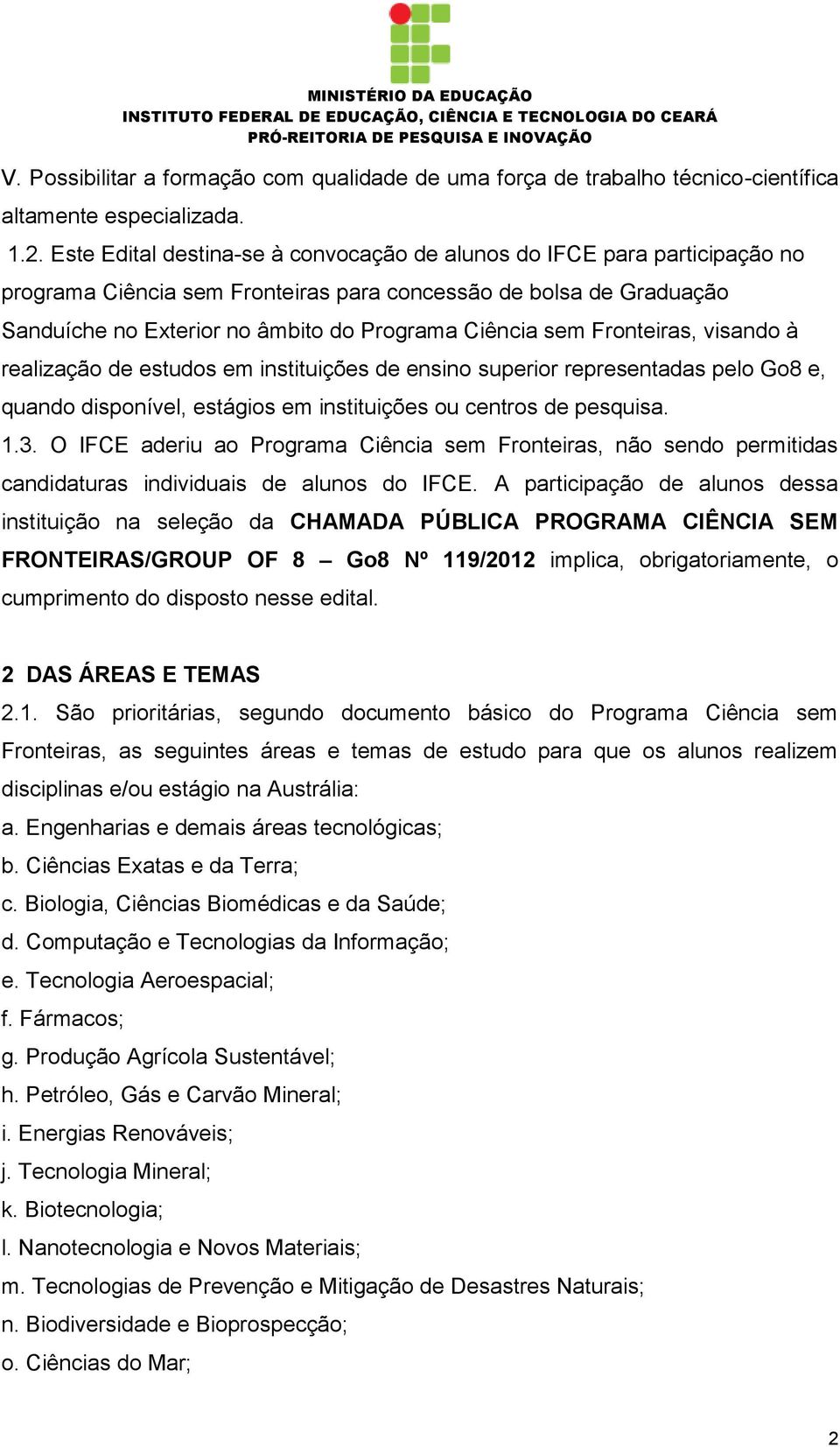 Fronteiras, visando à realização de estudos em instituições de ensino superior representadas pelo Go8 e, quando disponível, estágios em instituições ou centros de pesquisa. 1.3.