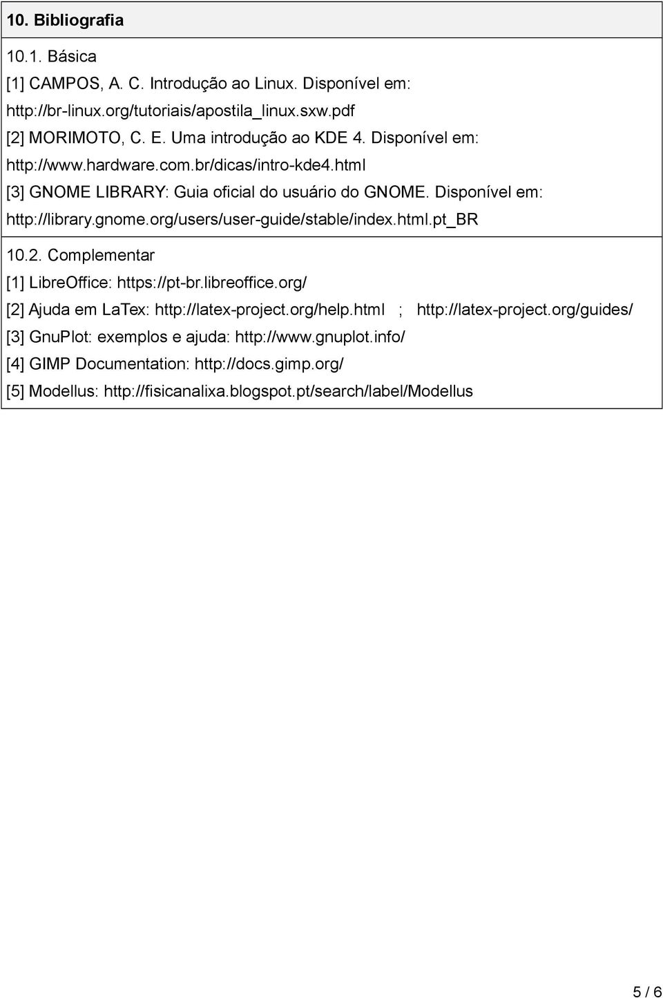 org/users/user-guide/stable/index.html.pt_br 10.2. Complementar [1] LibreOffice: https://pt-br.libreoffice.org/ [2] Ajuda em LaTex: http://latex-project.org/help.