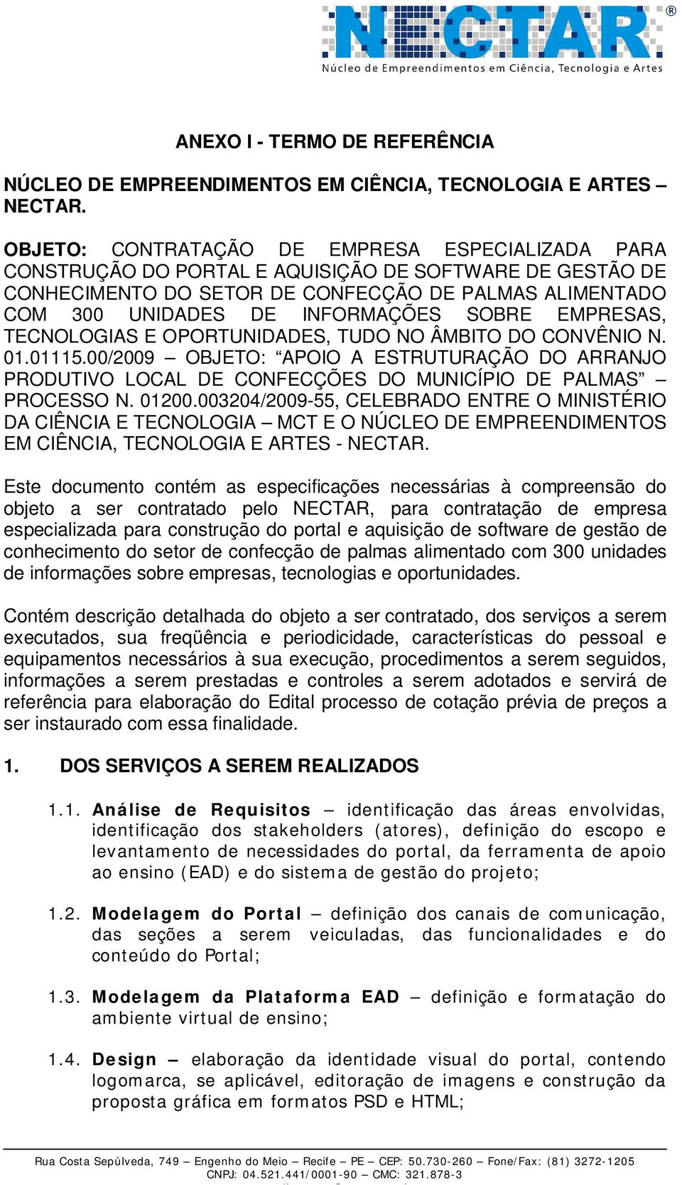 SOBRE EMPRESAS, TECNOLOGIAS E OPORTUNIDADES, TUDO NO ÂMBITO DO CONVÊNIO N. 01.01115.00/2009 OBJETO: APOIO A ESTRUTURAÇÃO DO ARRANJO PRODUTIVO LOCAL DE CONFECÇÕES DO MUNICÍPIO DE PALMAS PROCESSO N.