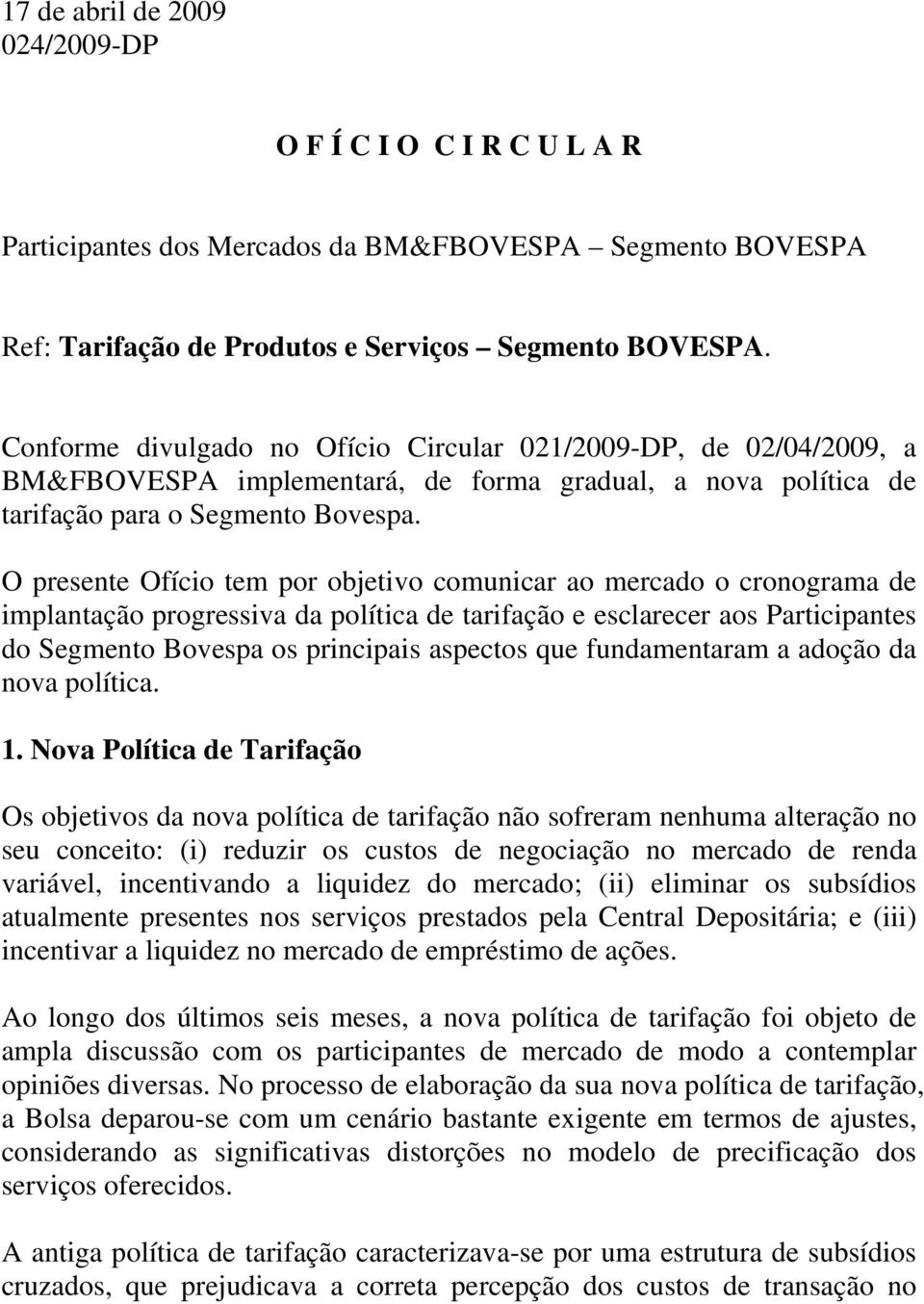 O presente Ofício tem por objetivo comunicar ao mercado o cronograma de implantação progressiva da política de tarifação e esclarecer aos Participantes do Segmento Bovespa os principais aspectos que