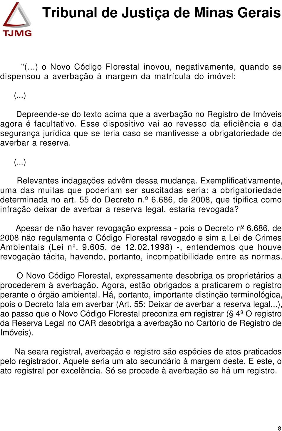 Exemplificativamente, uma das muitas que poderiam ser suscitadas seria: a obrigatoriedade determinada no art. 55 do Decreto n.º 6.