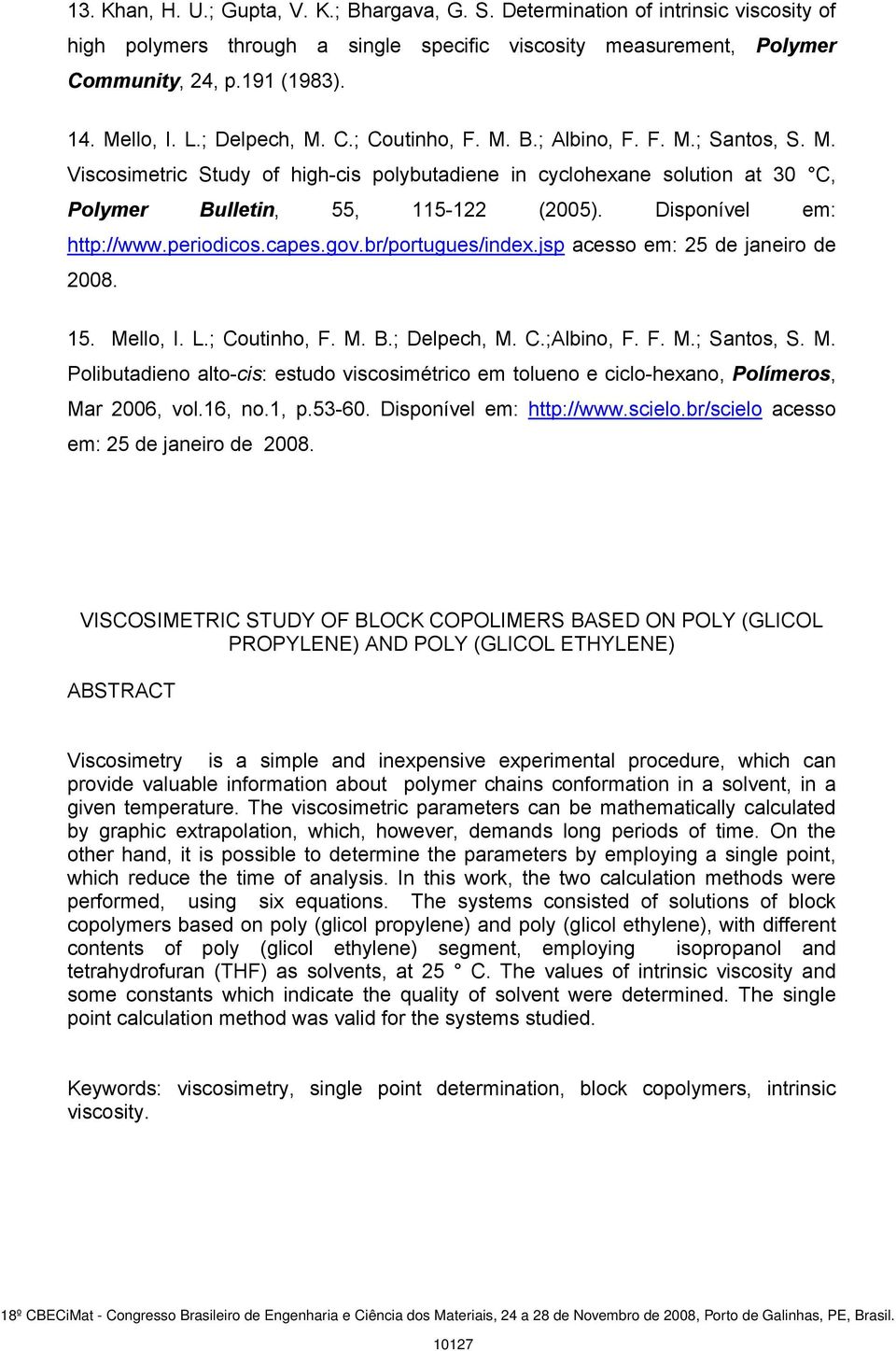 Disponível em: http://www.periodicos.capes.gov.br/portugues/index.jsp acesso em: 25 de janeiro de 2008. 15. Me