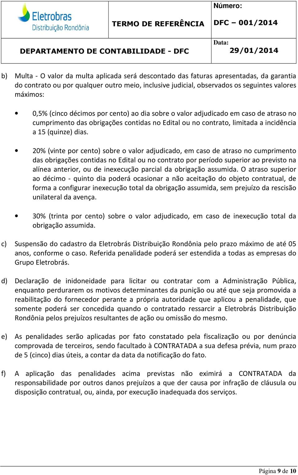 20% (vinte por cento) sobre o valor adjudicado, em caso de atraso no cumprimento das obrigações contidas no Edital ou no contrato por período superior ao previsto na alínea anterior, ou de inexecução