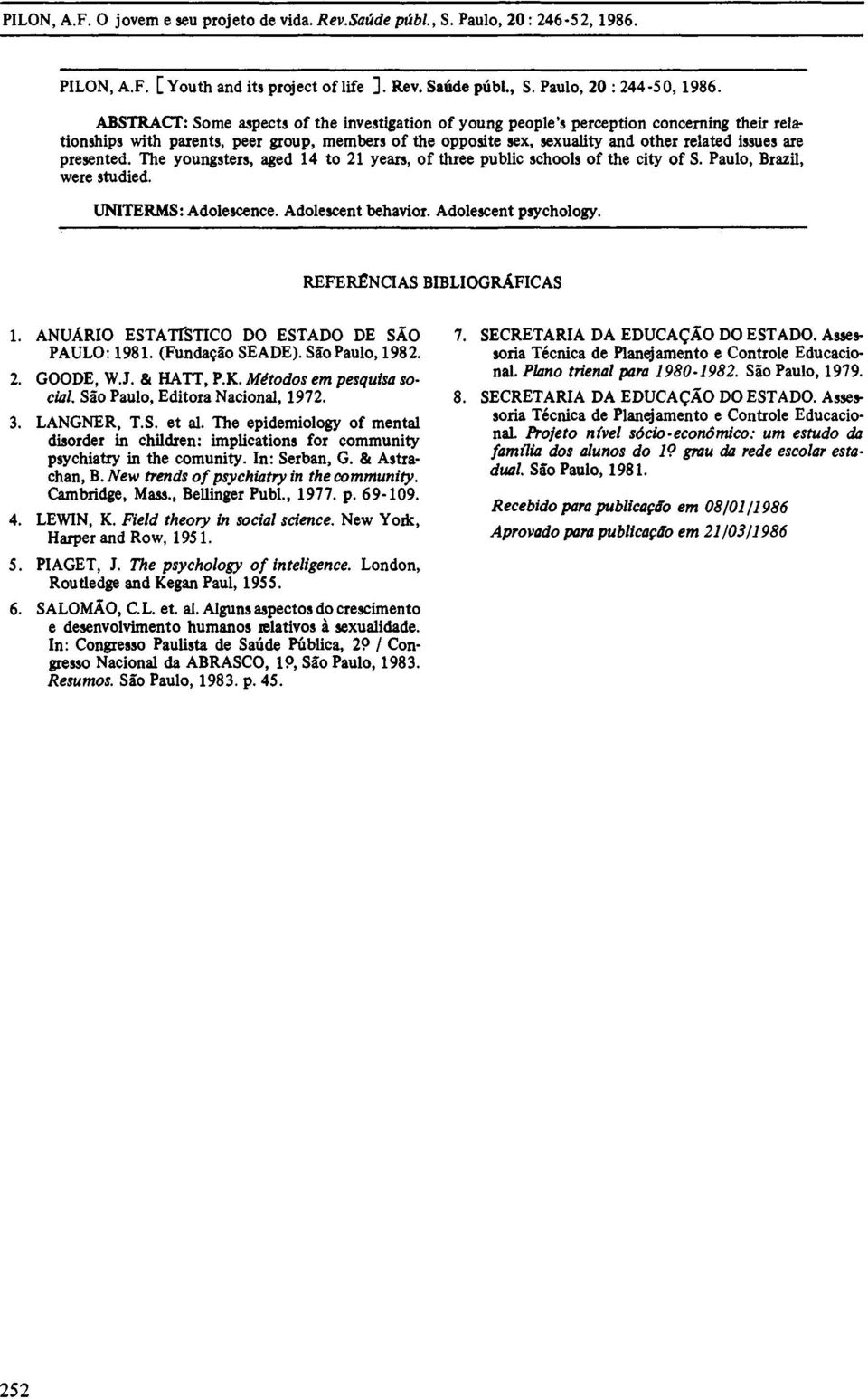 presented. The youngsters, aged 14 to 21 years, of three public schools of the city of S. Paulo, Brazil, were studied. UNITERMS: Adolescence. Adolescent behavior. Adolescent psychology.