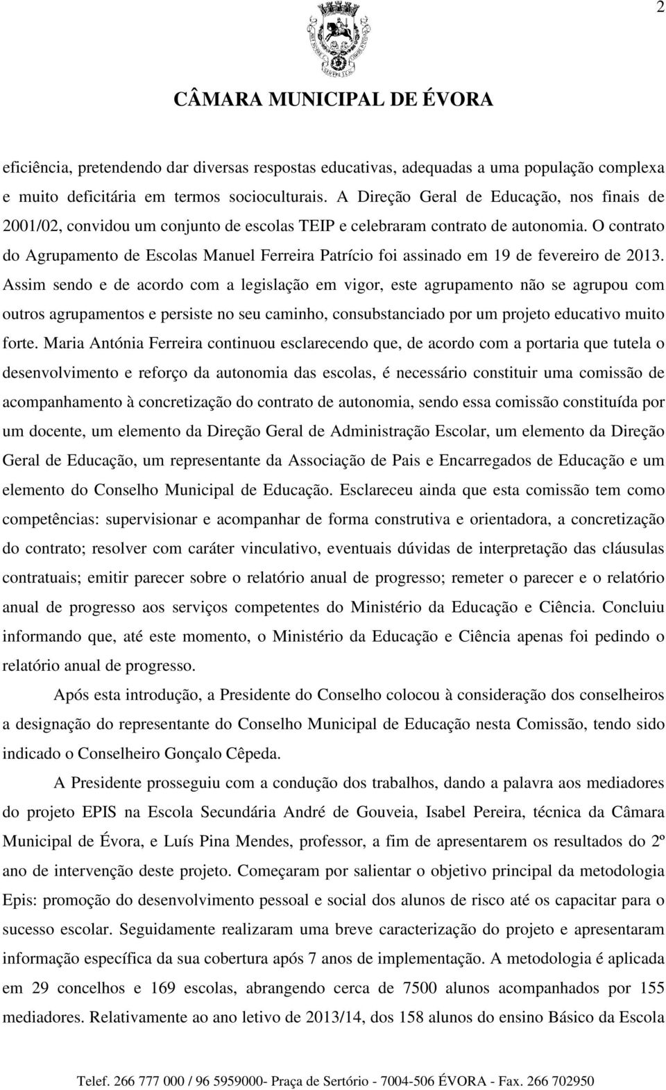 O contrato do Agrupamento de Escolas Manuel Ferreira Patrício foi assinado em 19 de fevereiro de 2013.