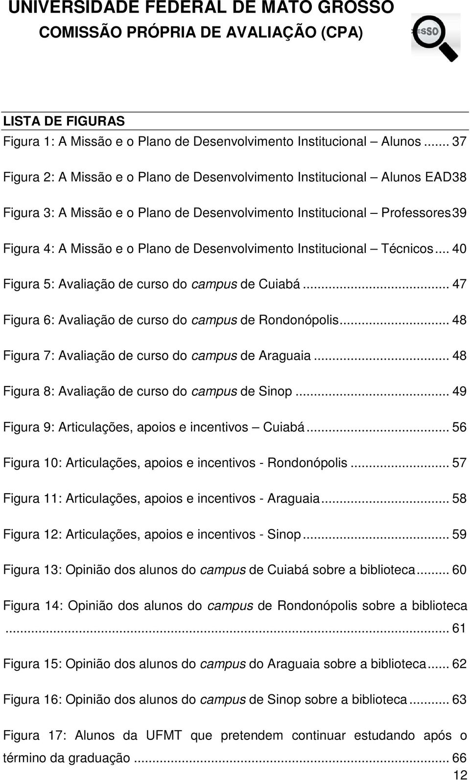 Desenvolvimento Institucional Técnicos... 40 Figura 5: Avaliação de curso do campus de Cuiabá... 47 Figura 6: Avaliação de curso do campus de Rondonópolis.