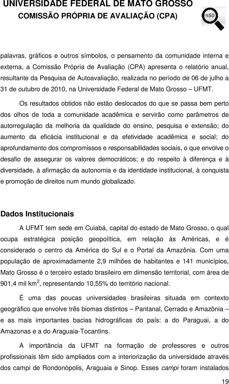 Os resultados obtidos não estão deslocados do que se passa bem perto dos olhos de toda a comunidade acadêmica e servirão como parâmetros de autorregulação da melhoria da qualidade do ensino, pesquisa