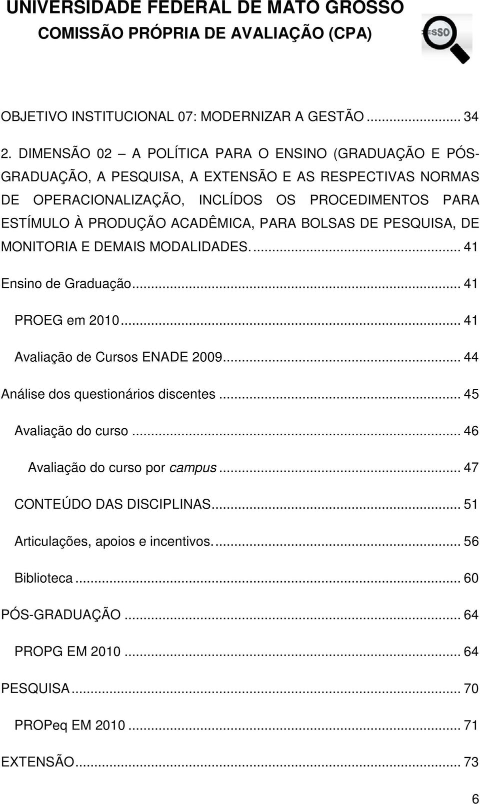 ESTÍMULO À PRODUÇÃO ACADÊMICA, PARA BOLSAS DE PESQUISA, DE MONITORIA E DEMAIS MODALIDADES.... 41 Ensino de Graduação... 41 PROEG em 2010... 41 Avaliação de Cursos ENADE 2009.