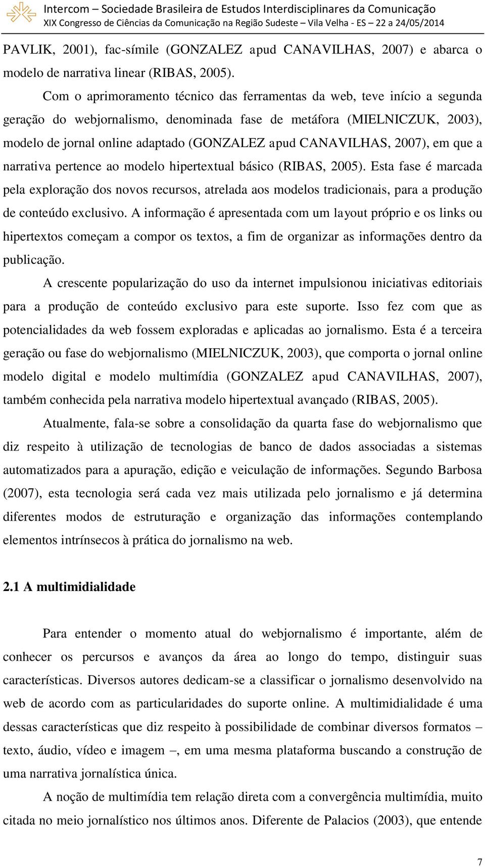 CANAVILHAS, 2007), em que a narrativa pertence ao modelo hipertextual básico (RIBAS, 2005).