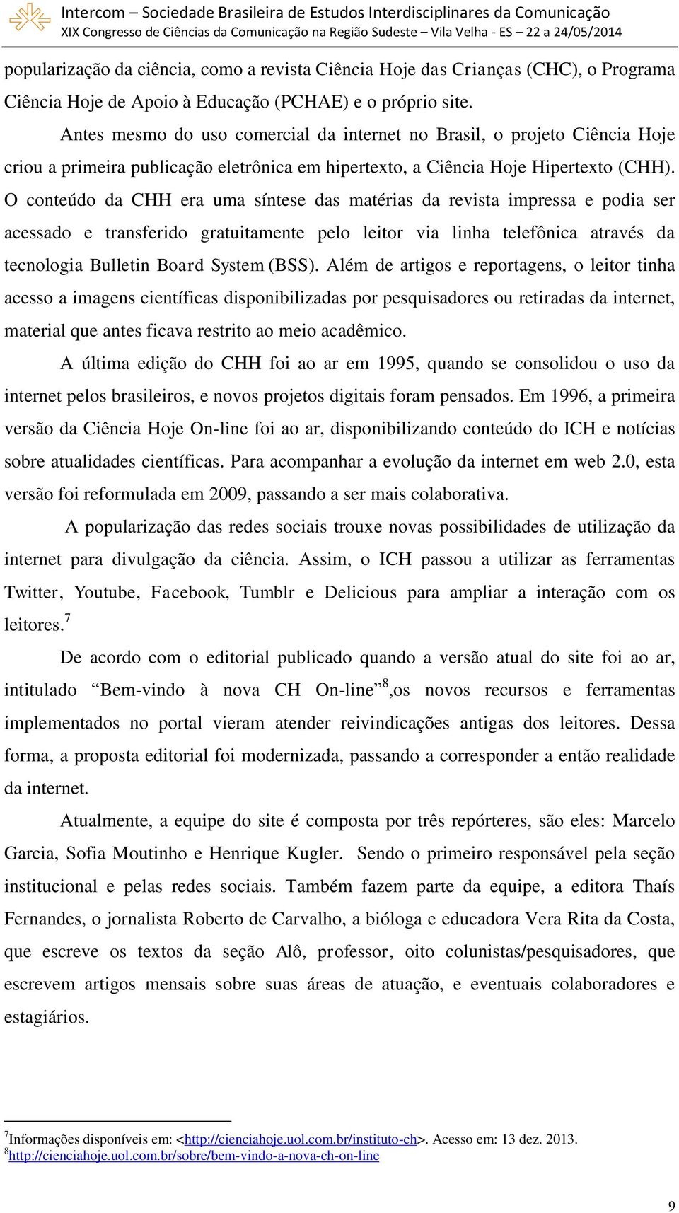 Ciência Hoje das Crianças (CHC), o Programa Ciência Hoje de Apoio à Educação (PCHAE) e o próprio site.